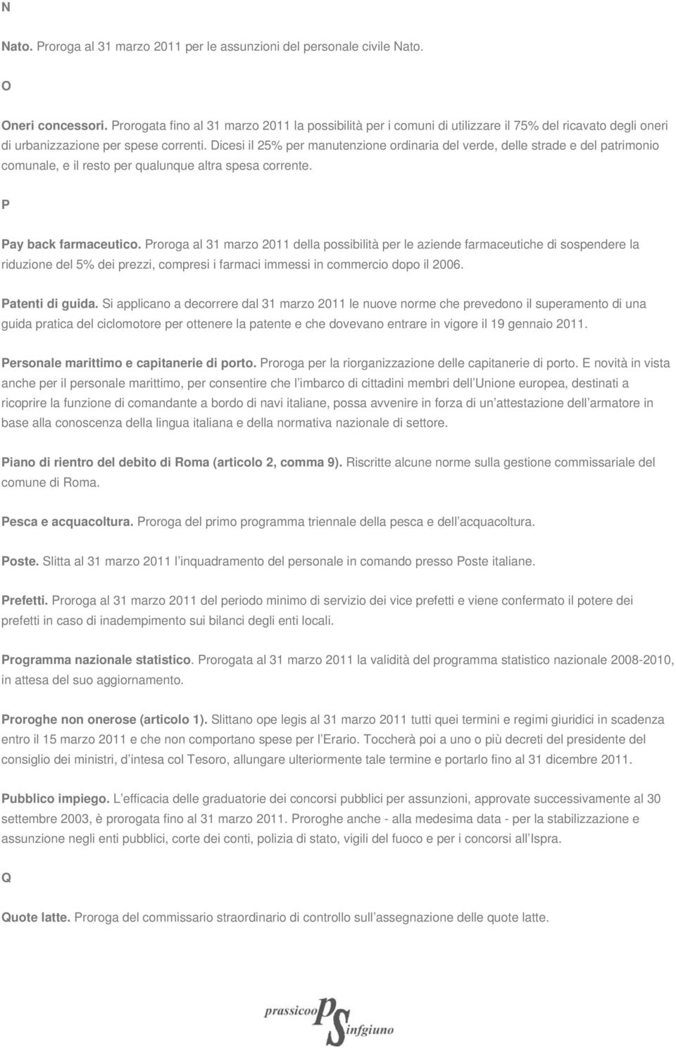 Dicesi il 25% per manutenzione ordinaria del verde, delle strade e del patrimonio comunale, e il resto per qualunque altra spesa corrente. P Pay back farmaceutico.