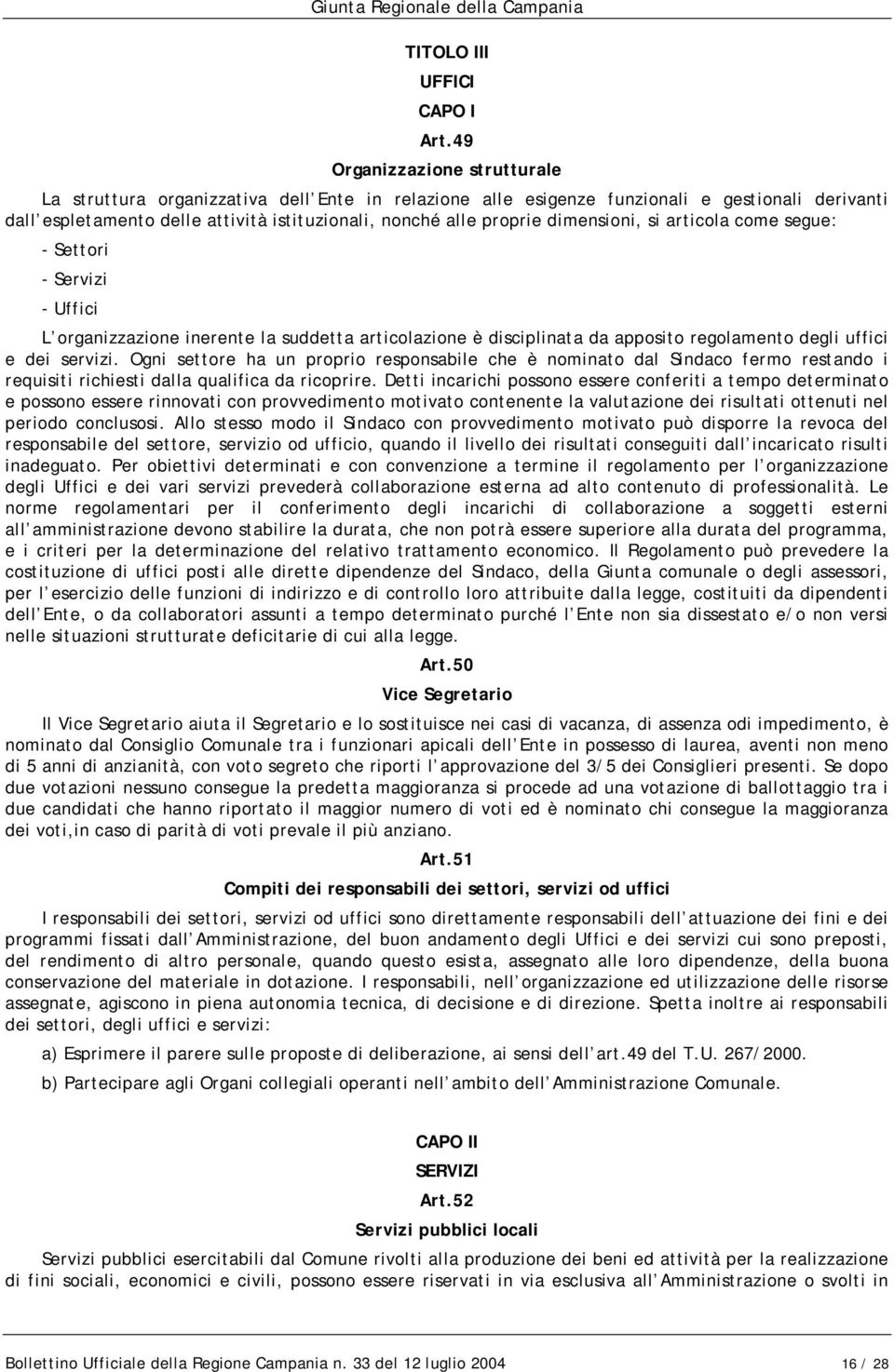 dimensioni, si articola come segue: - Settori - Servizi - Uffici L organizzazione inerente la suddetta articolazione è disciplinata da apposito regolamento degli uffici e dei servizi.