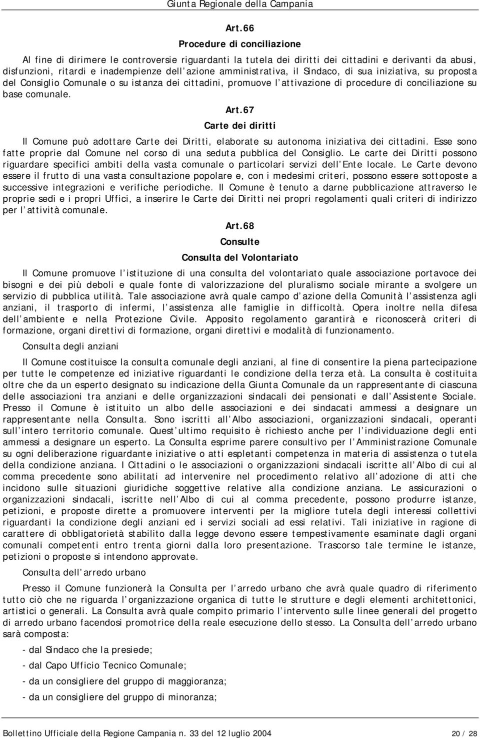 67 Carte dei diritti Il Comune può adottare Carte dei Diritti, elaborate su autonoma iniziativa dei cittadini. Esse sono fatte proprie dal Comune nel corso di una seduta pubblica del Consiglio.