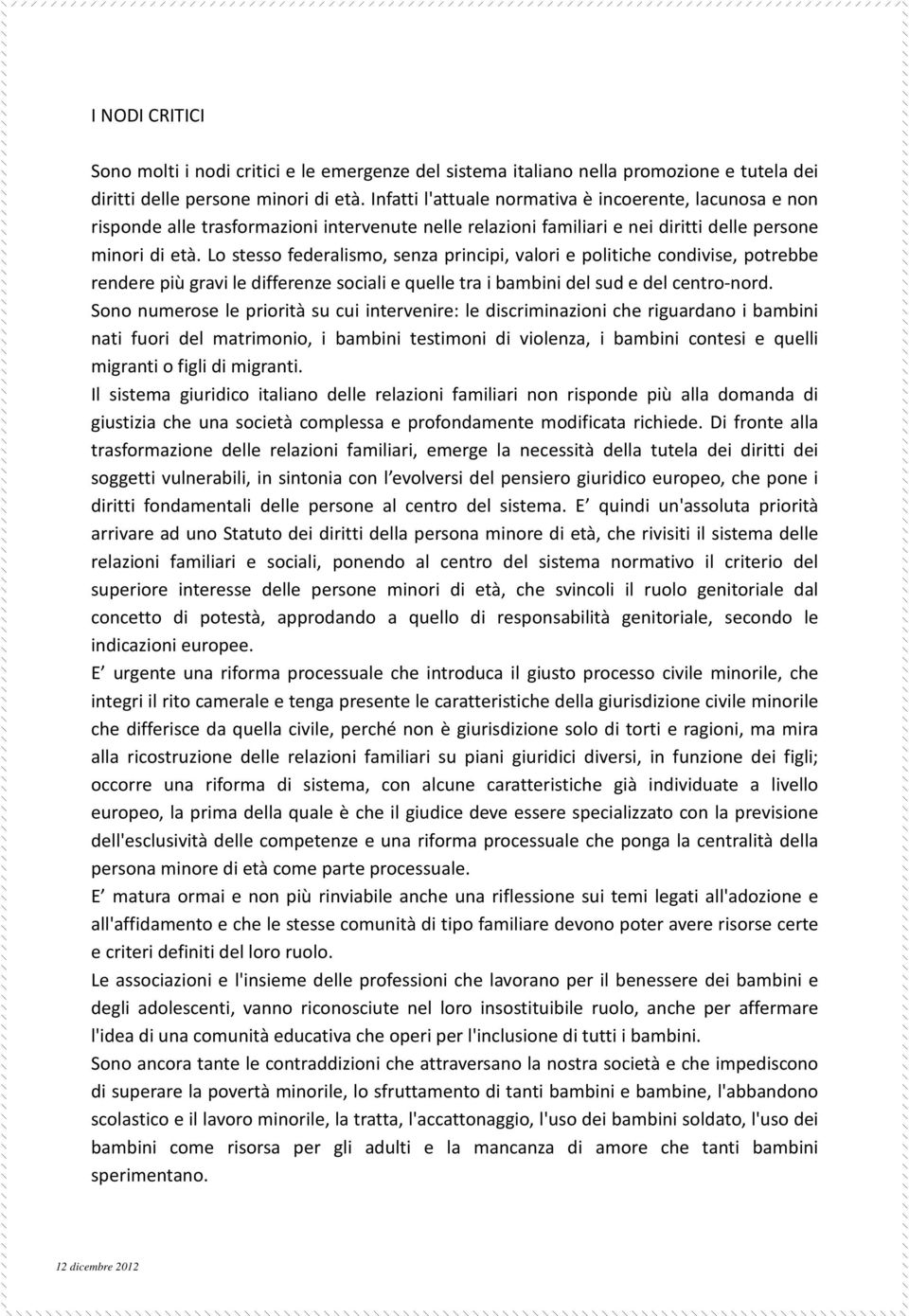 Lo stesso federalismo, senza principi, valori e politiche condivise, potrebbe rendere più gravi le differenze sociali e quelle tra i bambini del sud e del centro-nord.