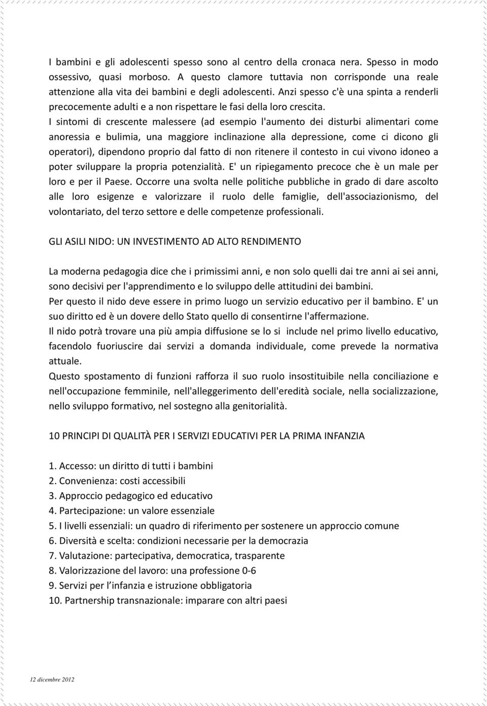 Anzi spesso c'è una spinta a renderli precocemente adulti e a non rispettare le fasi della loro crescita.