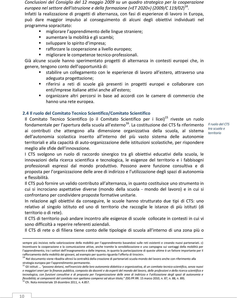 sopracitato: migliorare l apprendimento delle lingue straniere; aumentare la mobilità e gli scambi; sviluppare lo spirito d impresa; rafforzare la cooperazione a livello europeo; migliorare le