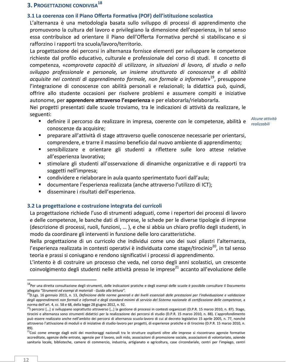 privilegiano la dimensione dell esperienza, in tal senso essa contribuisce ad orientare il Piano dell Offerta Formativa perché si stabiliscano e si rafforzino i rapporti tra scuola/lavoro/territorio.