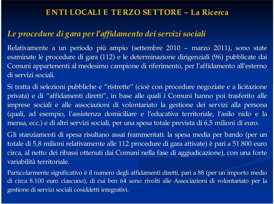 Si tratta di selezioni pubbliche e ristrette (cioè con procedure negoziate e a licitazione privata) e di affidamenti diretti, in base alle quali i Comuni hanno poi trasferito alle imprese sociali e