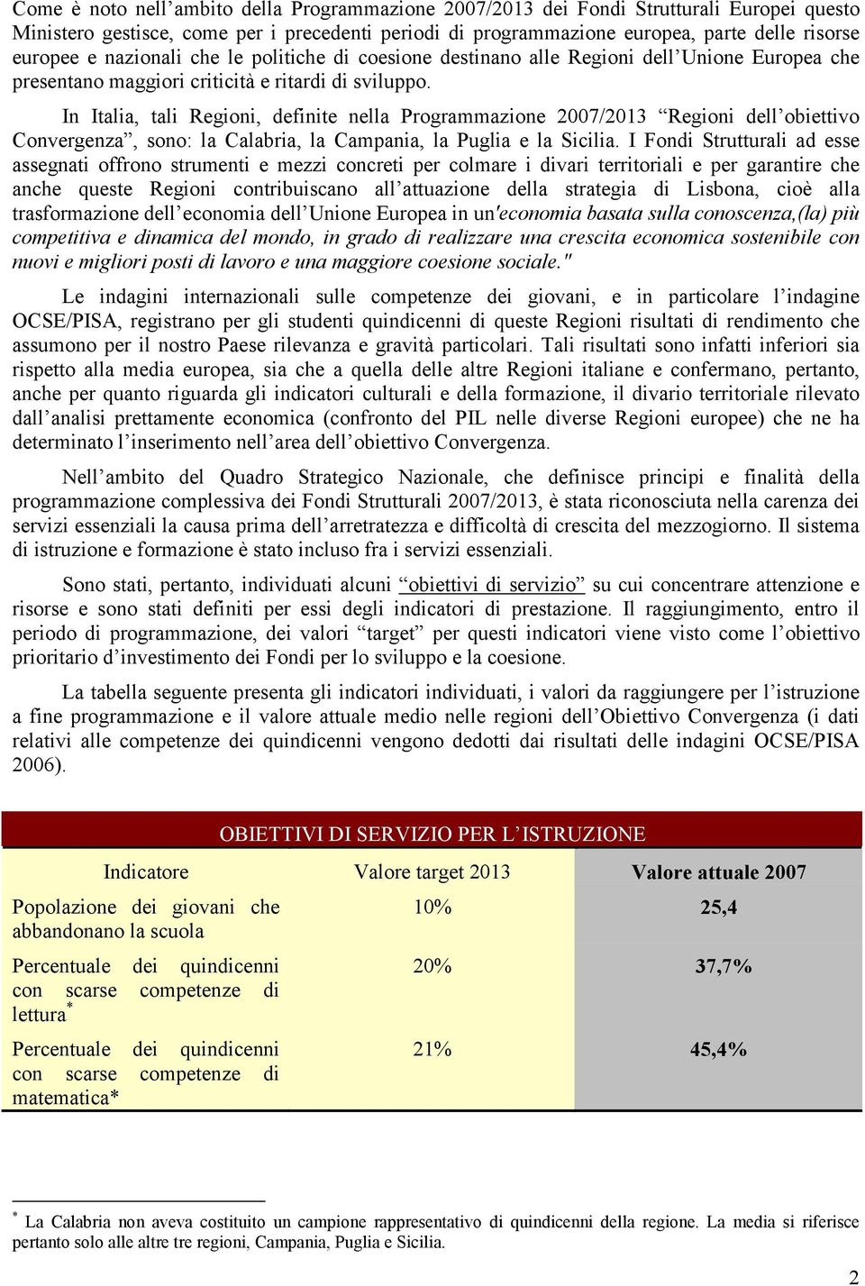 In Italia, tali Regioni, definite nella Programmazione 2007/2013 Regioni dell obiettivo Convergenza, sono: la Calabria, la Campania, la Puglia e la Sicilia.