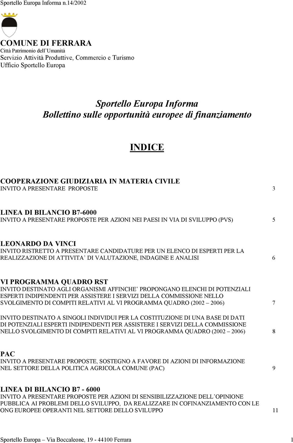 LEONARDO DA VINCI INVITO RISTRETTO A PRESENTARE CANDIDATURE PER UN ELENCO DI ESPERTI PER LA REALIZZAZIONE DI ATTIVITA DI VALUTAZIONE, INDAGINE E ANALISI 6 VI PROGRAMMA QUADRO RST INVITO DESTINATO