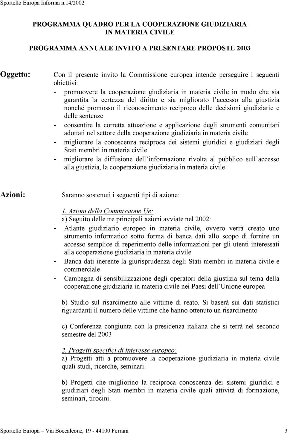 riconoscimento reciproco delle decisioni giudiziarie e delle sentenze - consentire la corretta attuazione e applicazione degli strumenti comunitari adottati nel settore della cooperazione giudiziaria