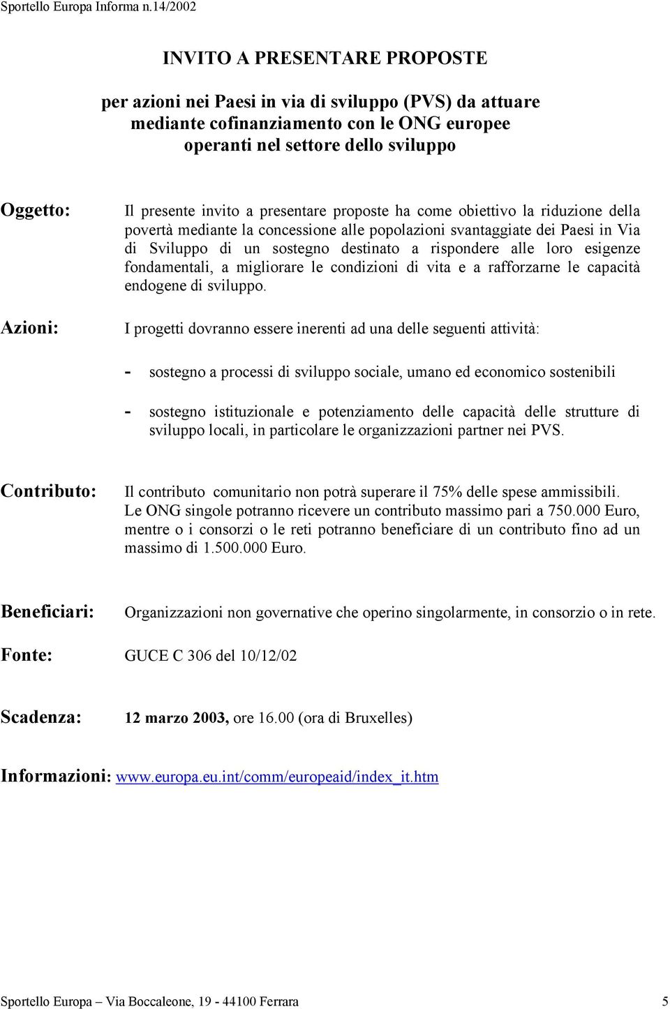 loro esigenze fondamentali, a migliorare le condizioni di vita e a rafforzarne le capacità endogene di sviluppo.