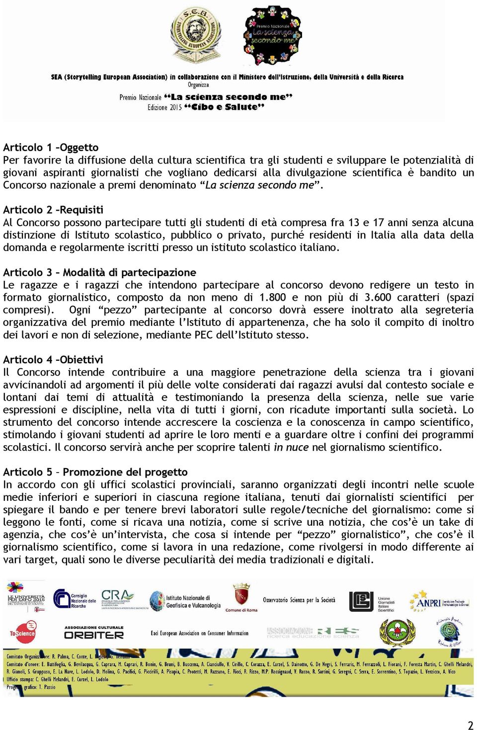 Articolo 2 Requisiti Al Concorso possono partecipare tutti gli studenti di età compresa fra 13 e 17 anni senza alcuna distinzione di Istituto scolastico, pubblico o privato, purché residenti in