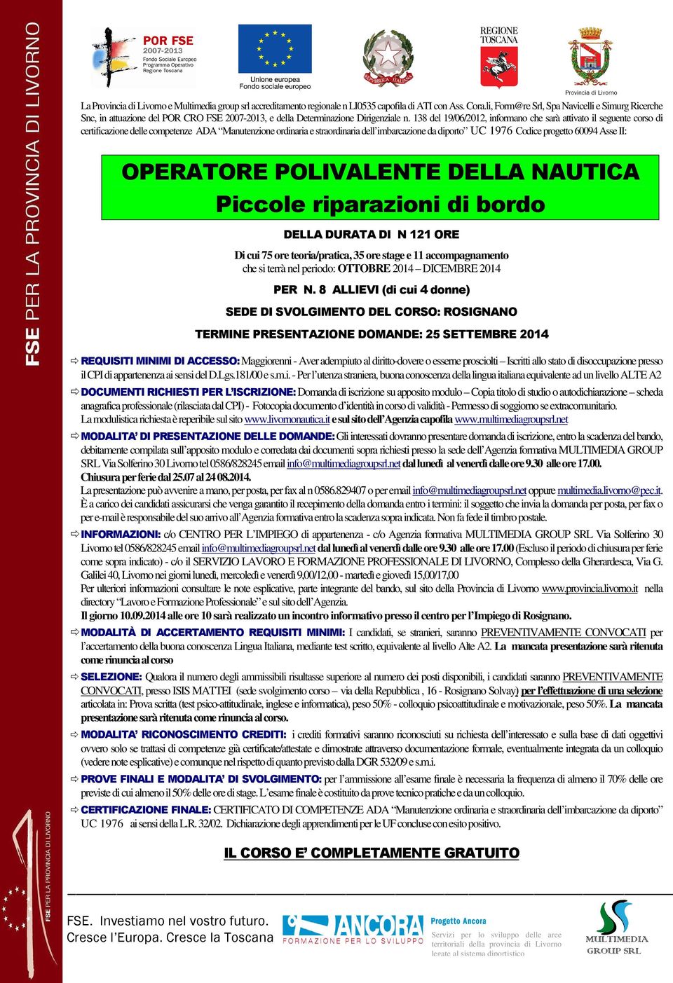 138 del 19/06/2012, informano che sarà attivato il seguente corso di certificazione delle competenze ADA Manutenzione ordinaria e straordinaria dell imbarcazione da diporto UC 1976 Codice progetto