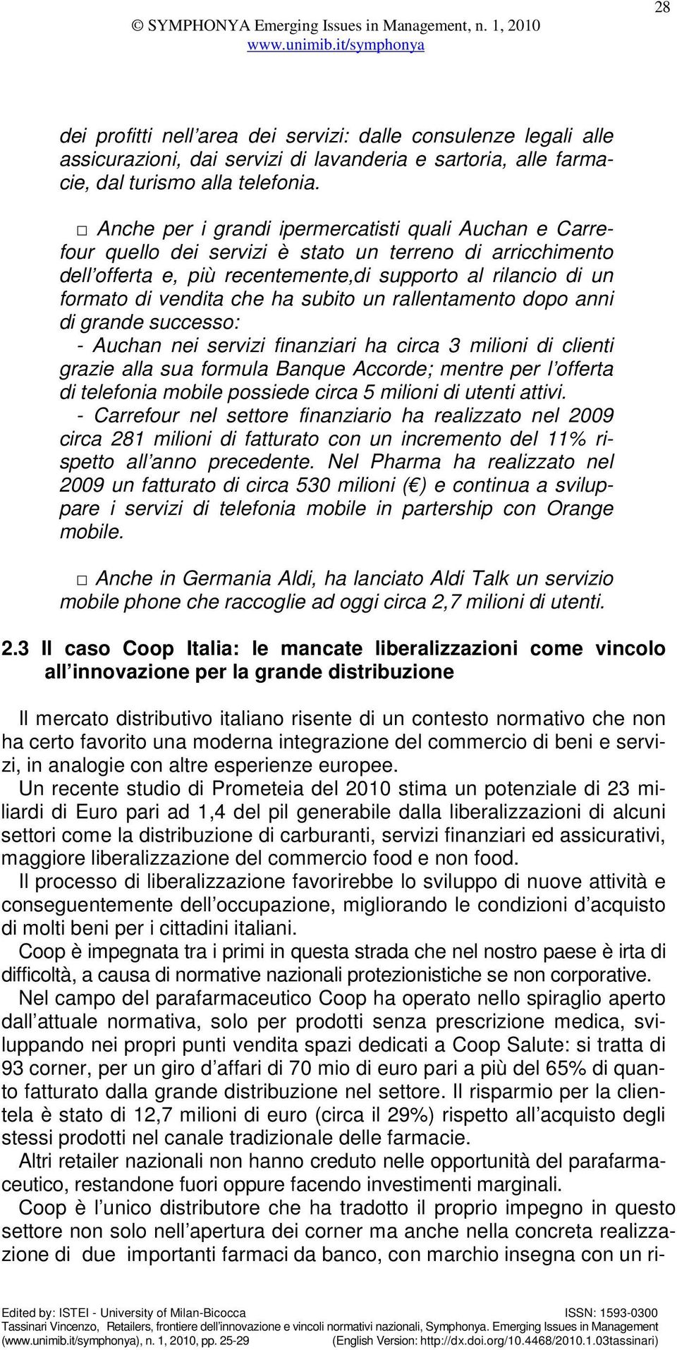 ha subito un rallentamento dopo anni di grande successo: - Auchan nei servizi finanziari ha circa 3 milioni di clienti grazie alla sua formula Banque Accorde; mentre per l offerta di telefonia mobile