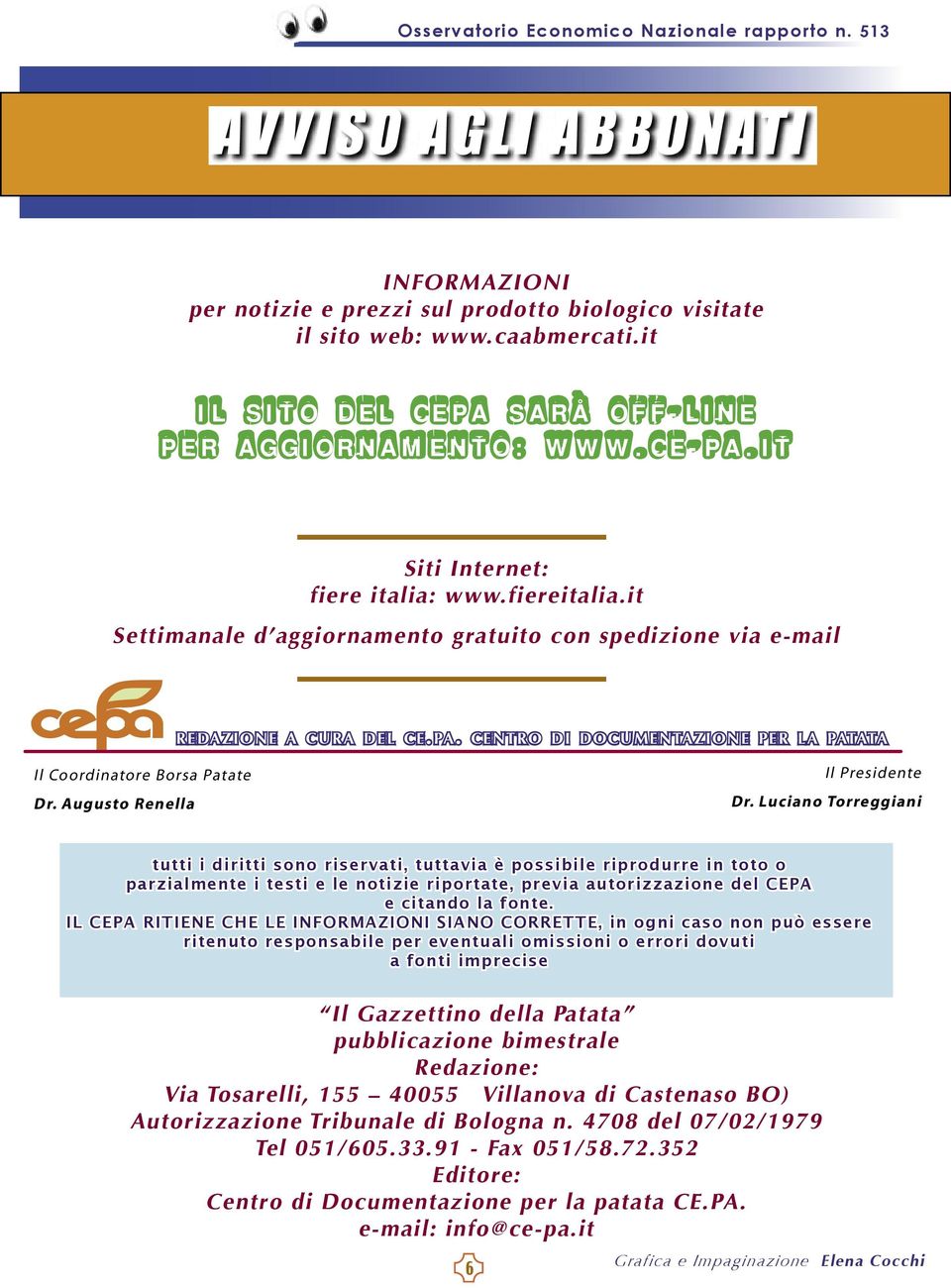 it Settimanale d aggiornamento gratuito con spedizione via e-mail REDAZIONE A CURA DEL CE.PA. CENTRO DI DOCUMENTAZIONE PER LA PATATA Il Coordinatore Borsa Patate Dr. Augusto Renella Il Presidente Dr.