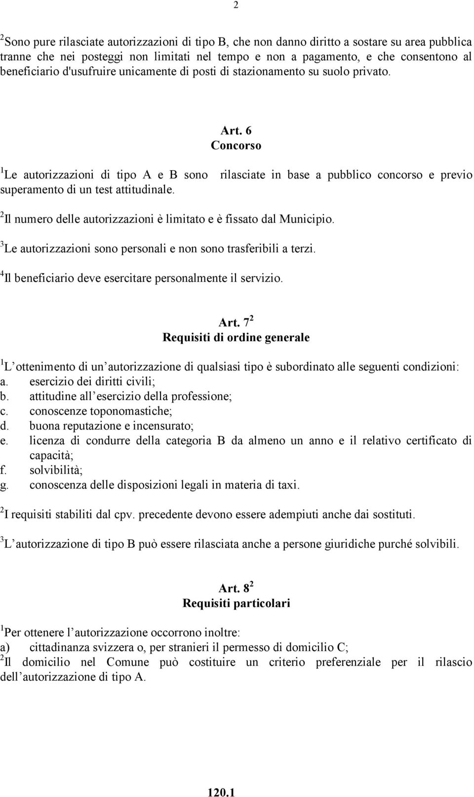 6 Concorso 1 Le autorizzazioni di tipo A e B sono rilasciate in base a pubblico concorso e previo superamento di un test attitudinale.