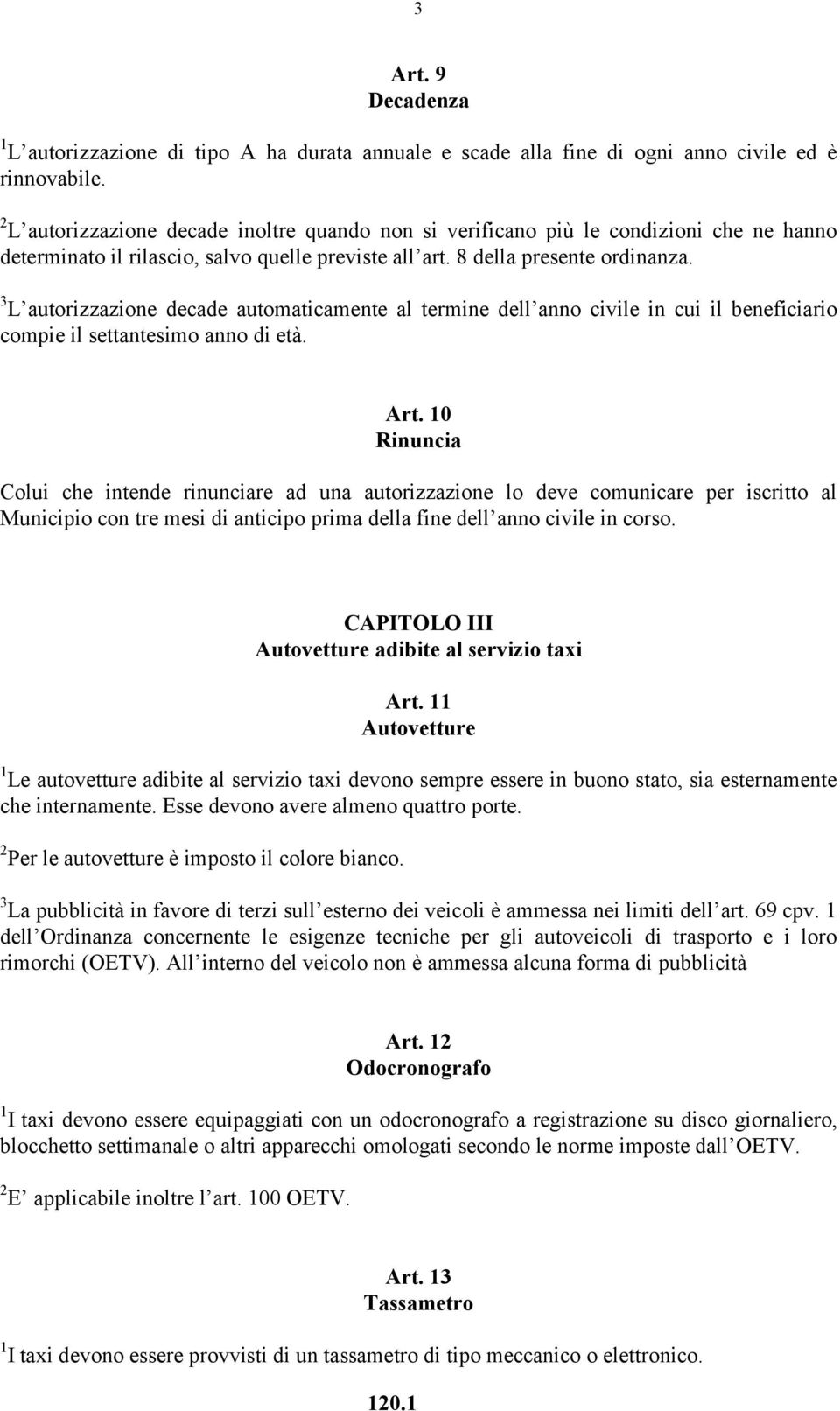 3 L autorizzazione decade automaticamente al termine dell anno civile in cui il beneficiario compie il settantesimo anno di età. Art.