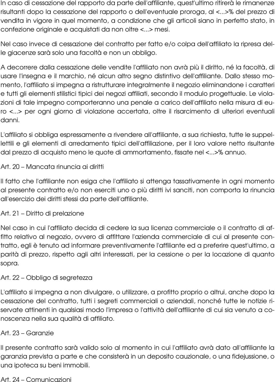 Nel caso invece di cessazione del contratto per fatto e/o colpa dell'affiliato la ripresa delle giacenze sarà solo una facoltà e non un obbligo.