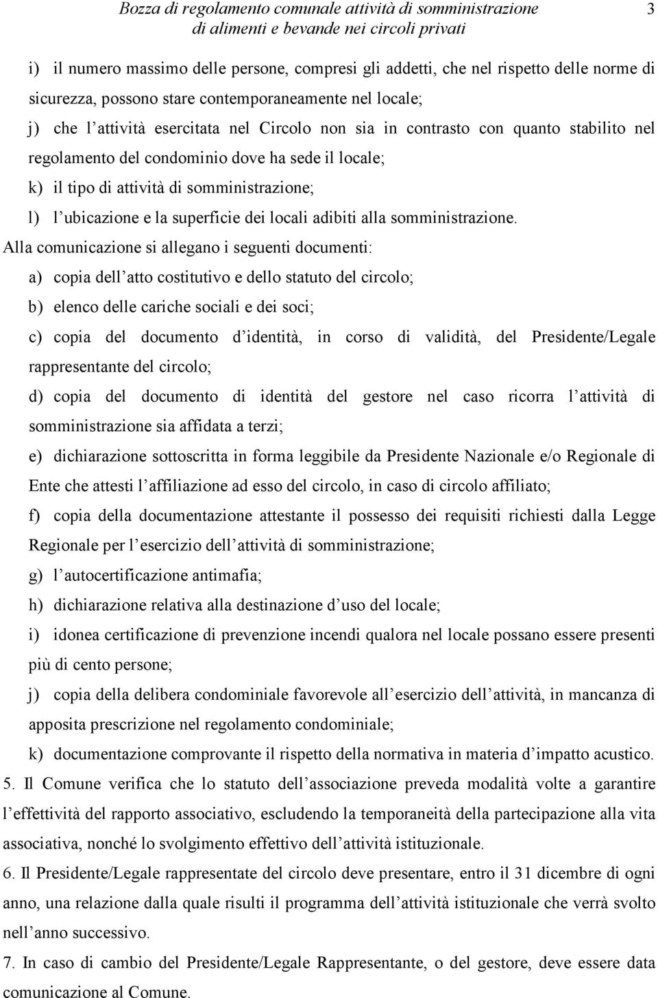 tipo di attività di somministrazione; l) l ubicazione e la superficie dei locali adibiti alla somministrazione.