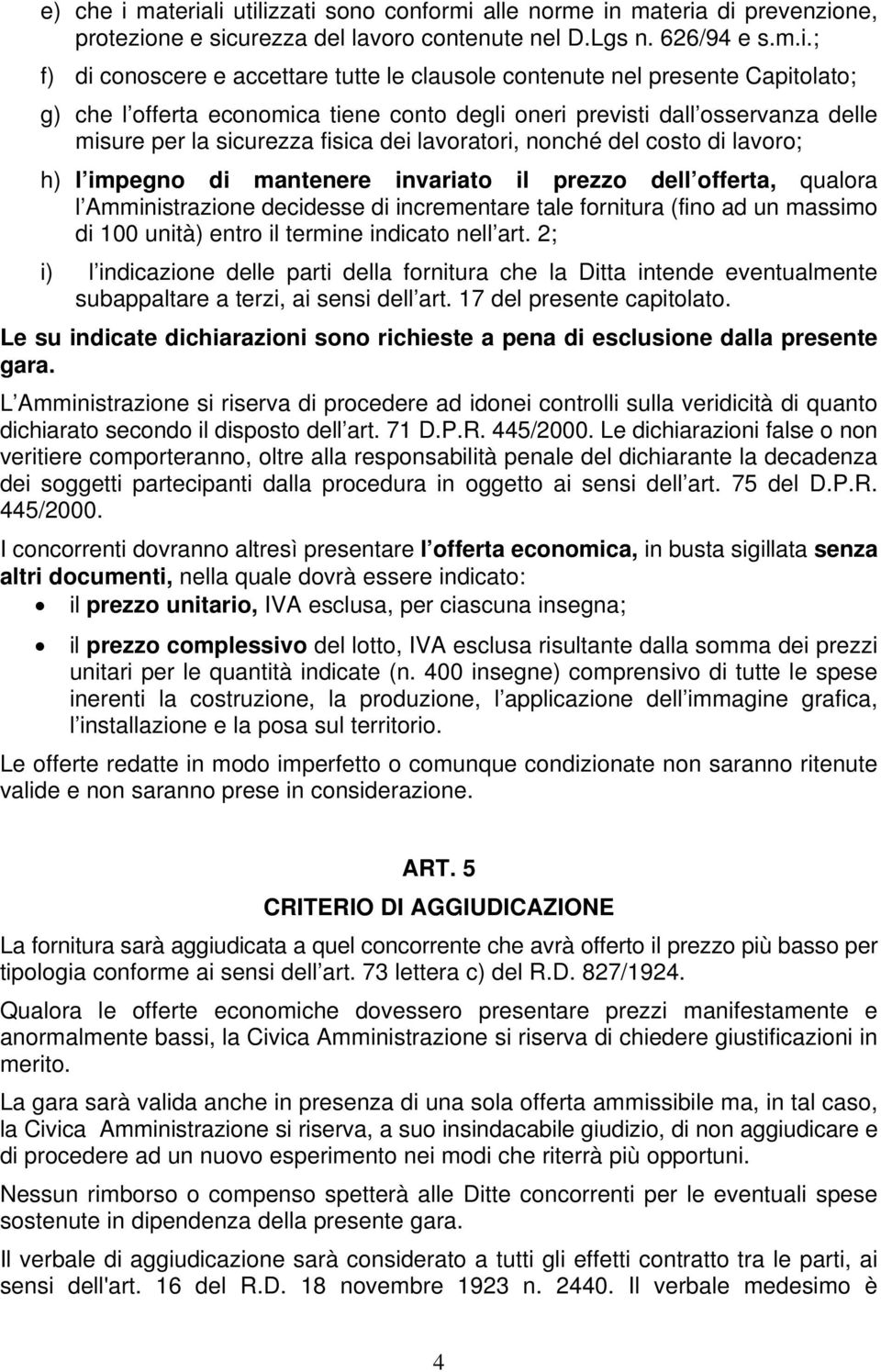 li utilizzati sono conformi alle norme in  di prevenzione, protezione e sicurezza del lavoro contenute nel D.Lgs n. 626/94 e s.m.i.; f) di conoscere e accettare tutte le clausole contenute nel