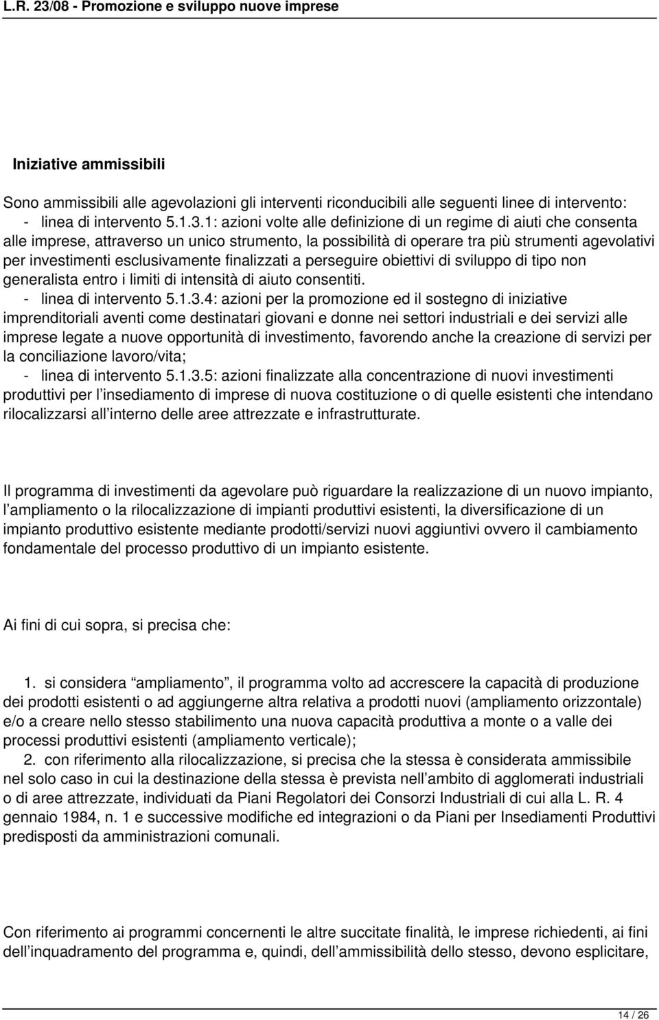 esclusivamente finalizzati a perseguire obiettivi di sviluppo di tipo non generalista entro i limiti di intensità di aiuto consentiti. - linea di intervento 5.1.3.