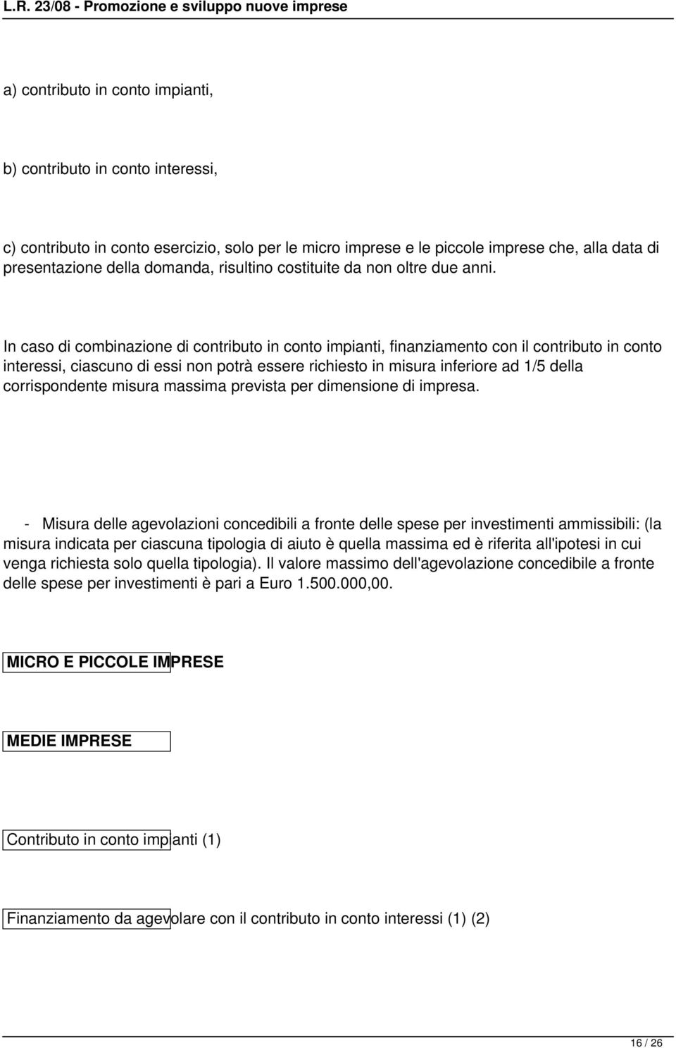 In caso di combinazione di contributo in conto impianti, finanziamento con il contributo in conto interessi, ciascuno di essi non potrà essere richiesto in misura inferiore ad 1/5 della