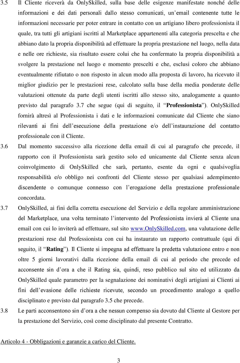 propria disponibilità ad effettuare la propria prestazione nel luogo, nella data e nelle ore richieste, sia risultato essere colui che ha confermato la propria disponibilità a svolgere la prestazione