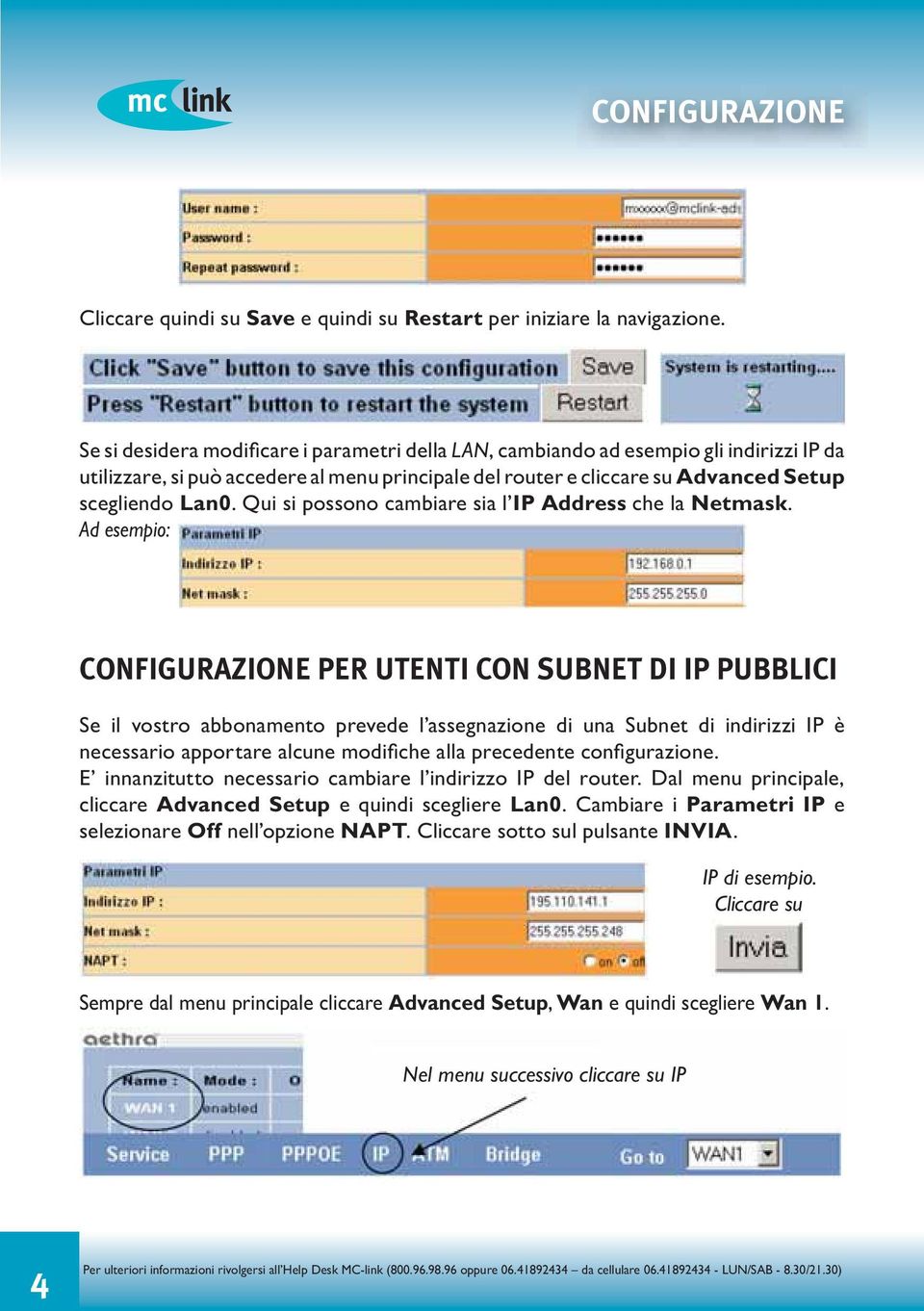 Qui si possono cambiare sia l IP Address che la Netmask.