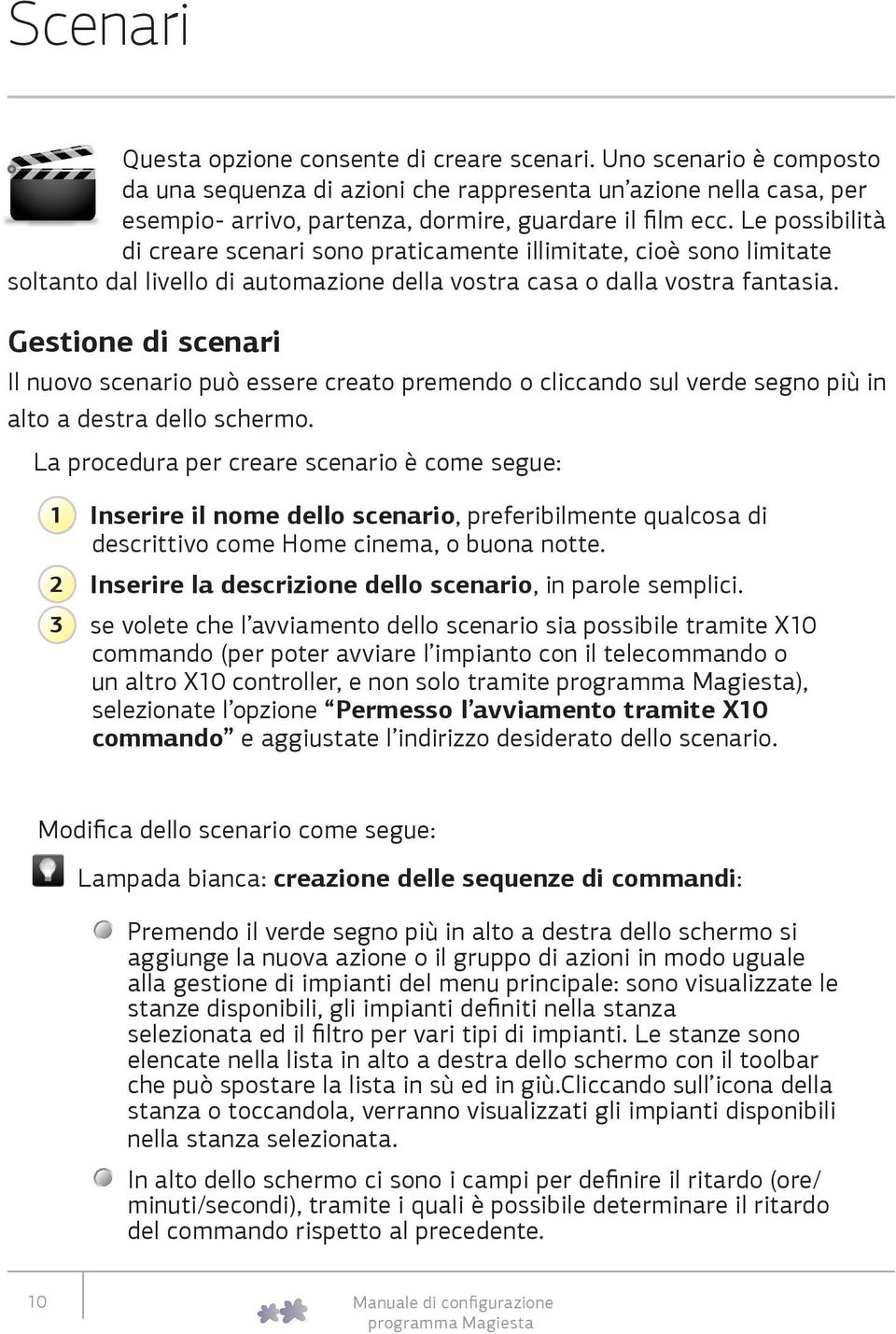 Gestione di scenari Il nuovo scenario può essere creato premendo o cliccando sul verde segno più in alto a destra dello schermo.