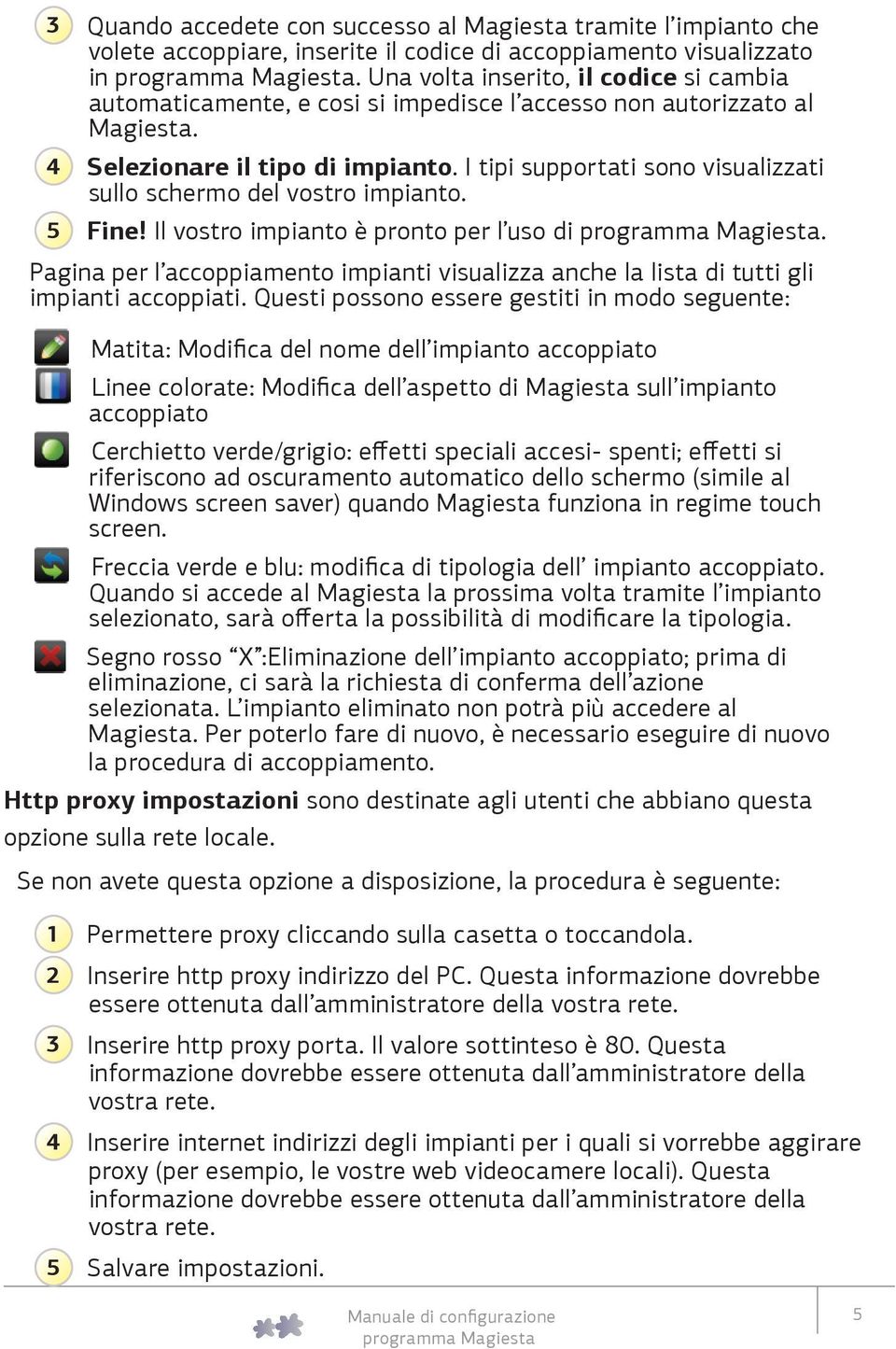 I tipi supportati sono visualizzati sullo schermo del vostro impianto. 5 Fine! Il vostro impianto è pronto per l uso di.