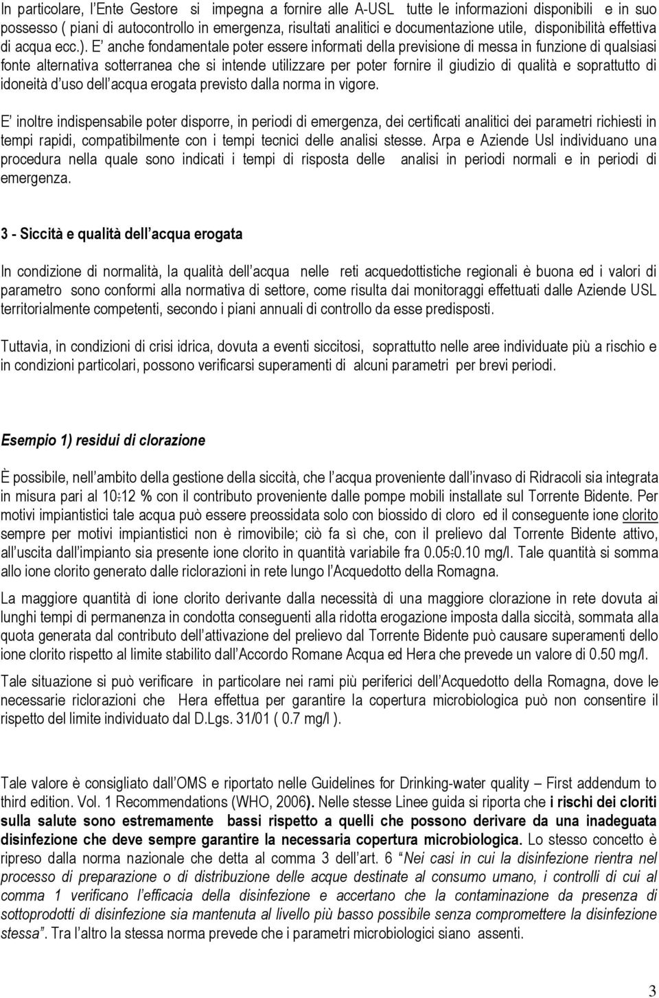 E anche fondamentale poter essere informati della previsione di messa in funzione di qualsiasi fonte alternativa sotterranea che si intende utilizzare per poter fornire il giudizio di qualità e