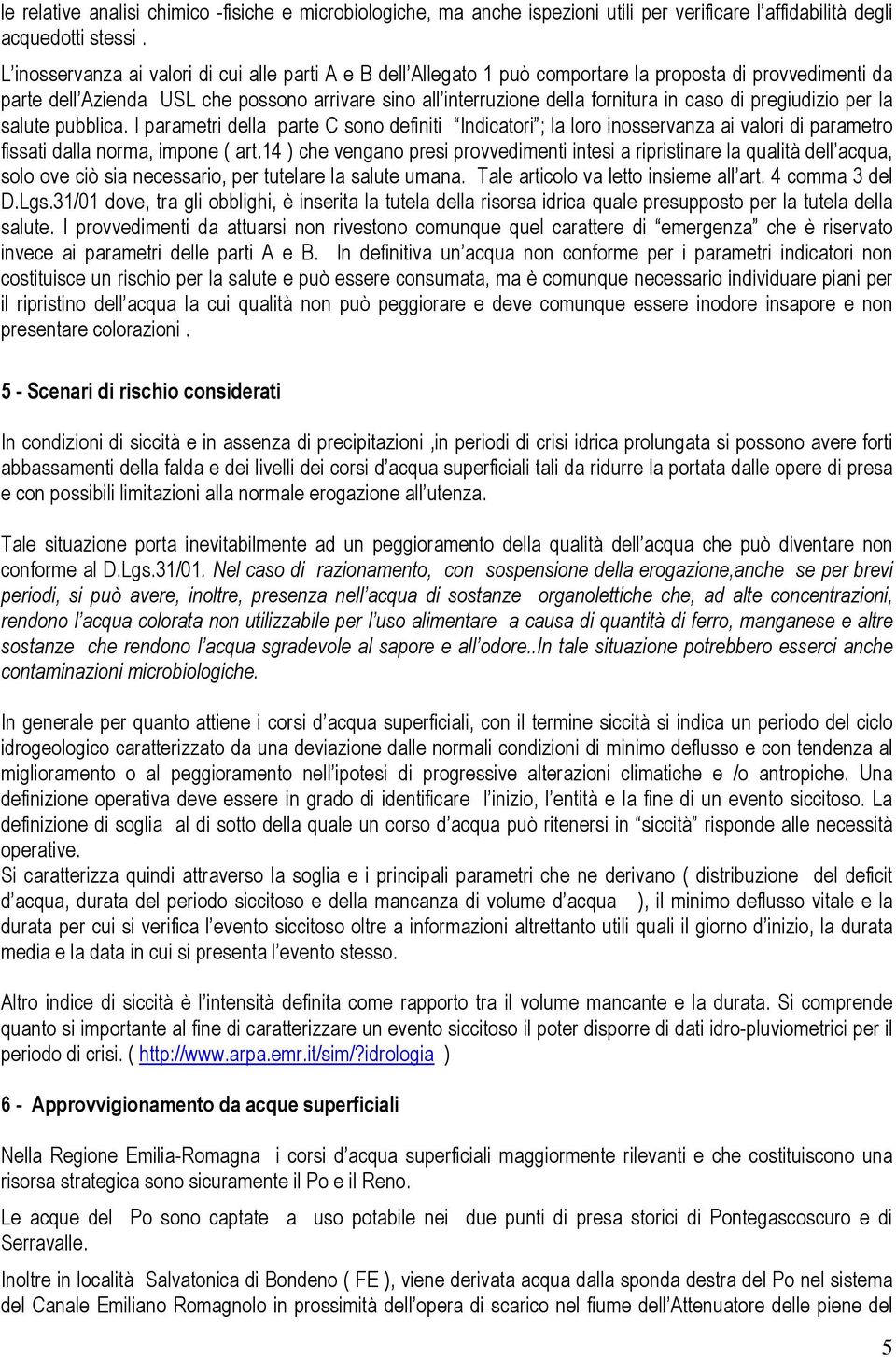 caso di pregiudizio per la salute pubblica. I parametri della parte C sono definiti Indicatori ; la loro inosservanza ai valori di parametro fissati dalla norma, impone ( art.