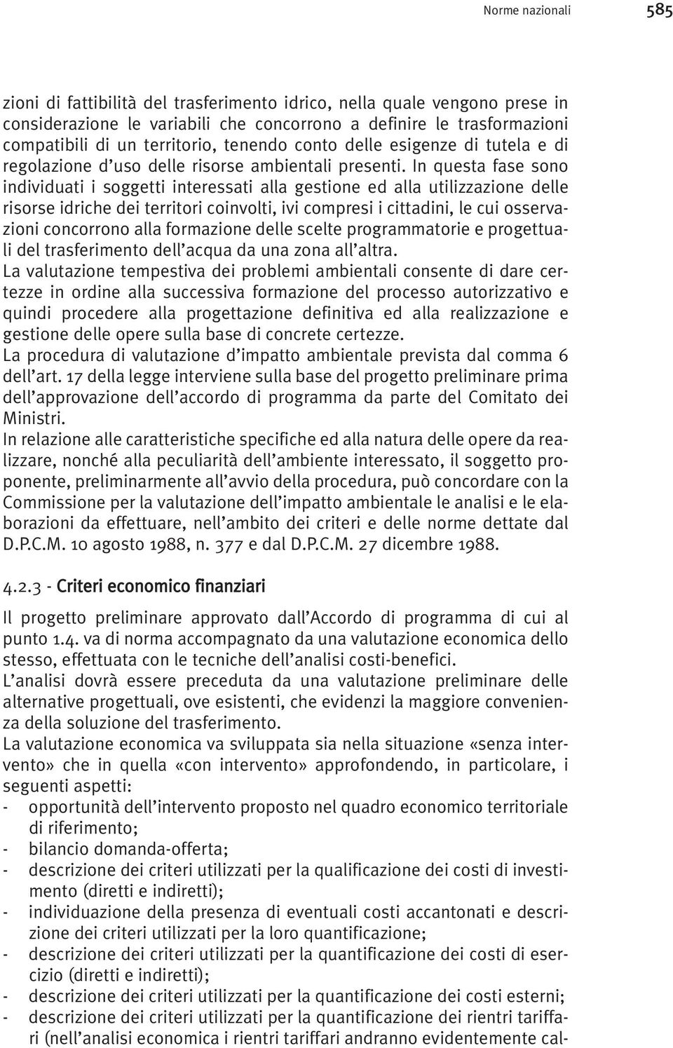 In questa fase sono individuati i soggetti interessati alla gestione ed alla utilizzazione delle risorse idriche dei territori coinvolti, ivi compresi i cittadini, le cui osservazioni concorrono alla