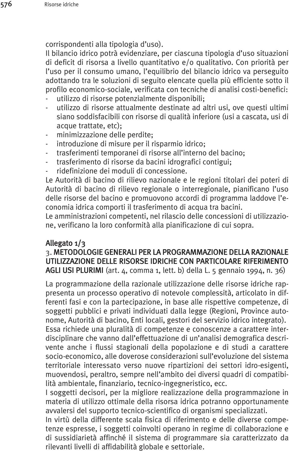 verificata con tecniche di analisi costi-benefici: - utilizzo di risorse potenzialmente disponibili; - utilizzo di risorse attualmente destinate ad altri usi, ove questi ultimi siano soddisfacibili