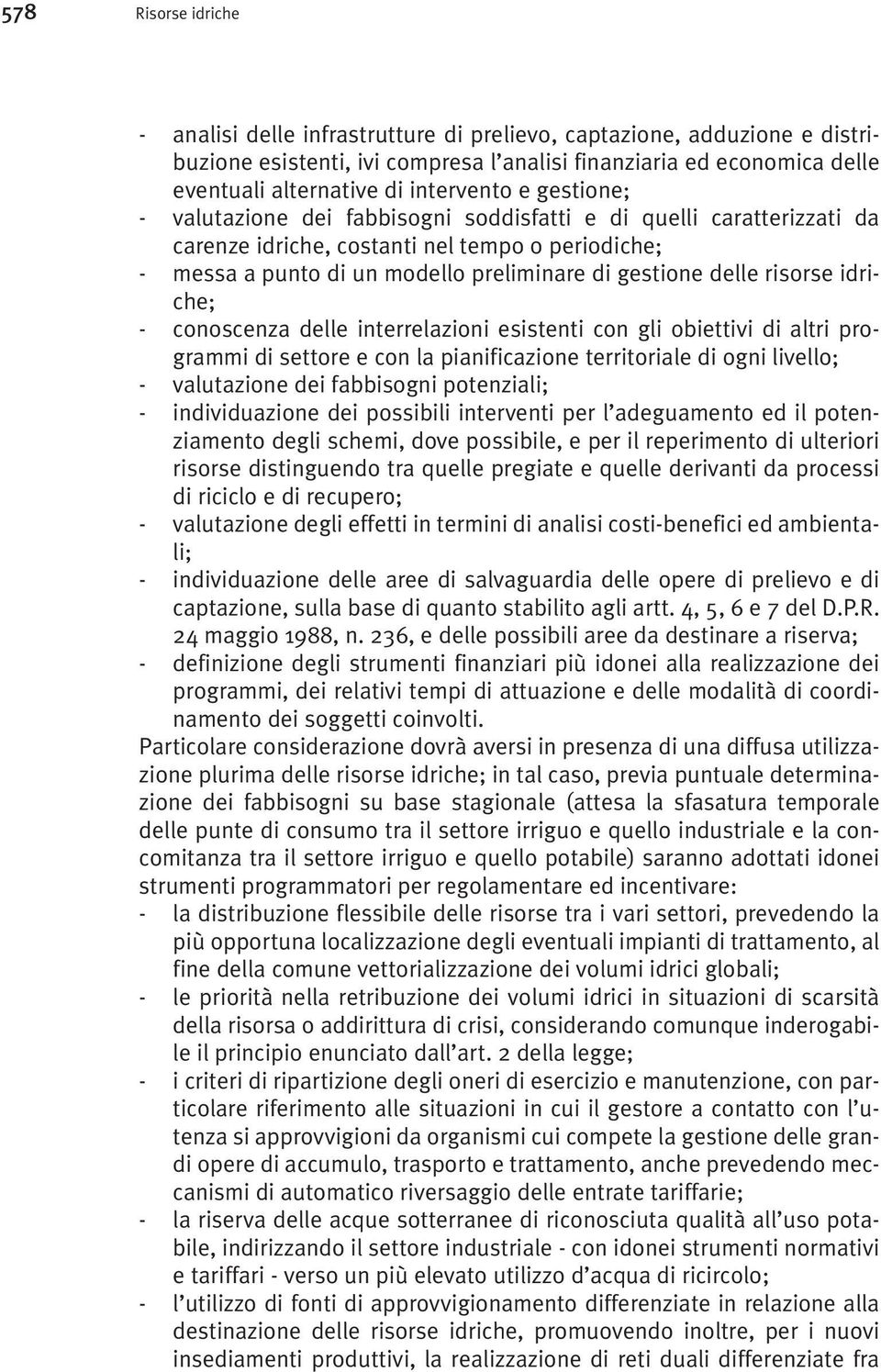 delle risorse idriche; - conoscenza delle interrelazioni esistenti con gli obiettivi di altri programmi di settore e con la pianificazione territoriale di ogni livello; - valutazione dei fabbisogni