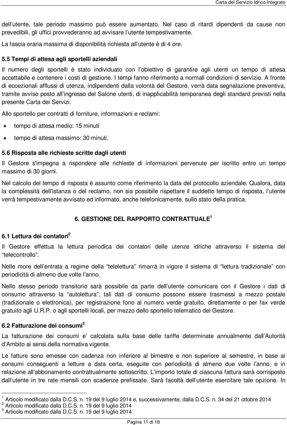 5 Tempi di attesa agli sportelli aziendali Il numero degli sportelli è stato individuato con l obiettivo di garantire agli utenti un tempo di attesa accettabile e contenere i costi di gestione.