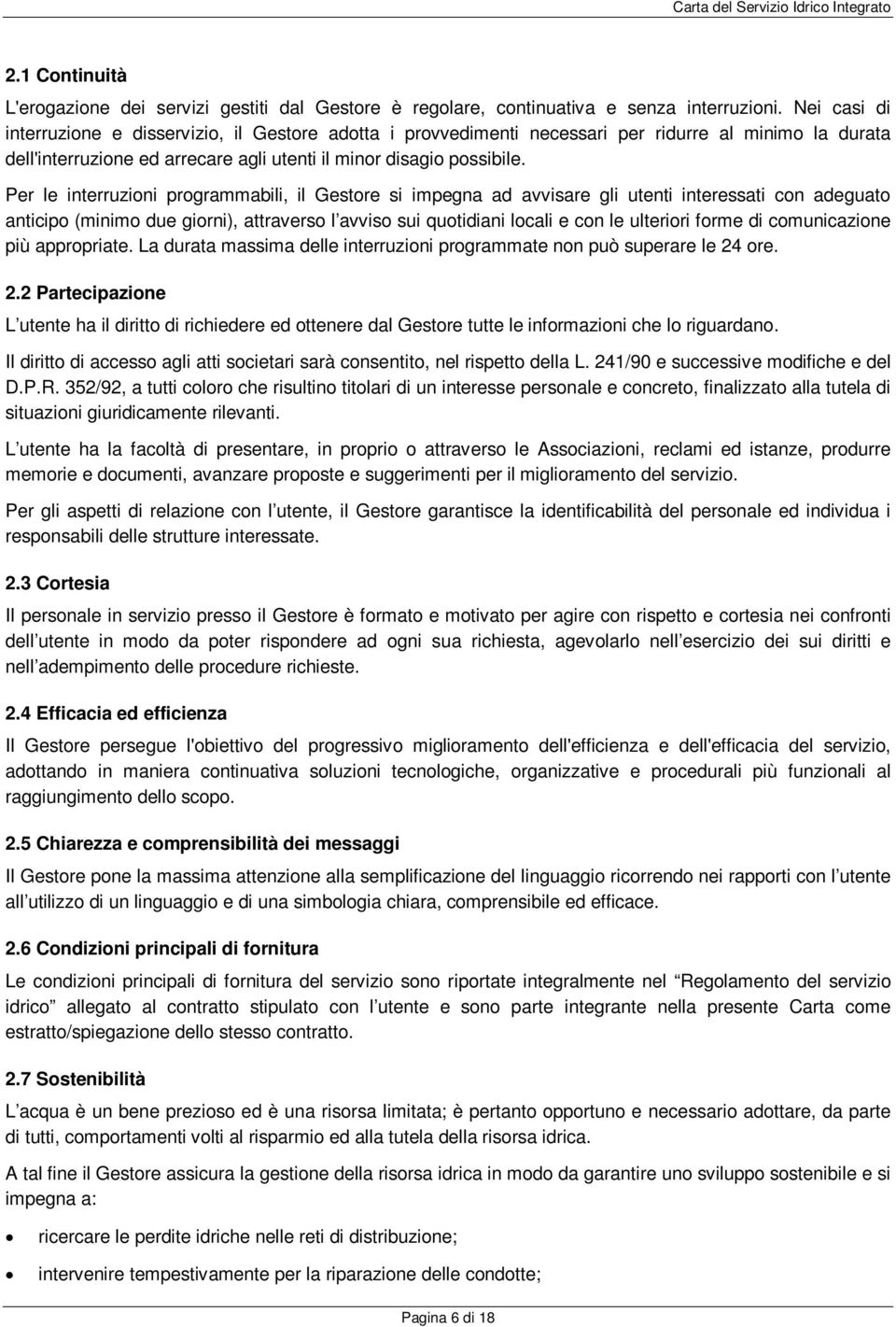 Per le interruzioni programmabili, il Gestore si impegna ad avvisare gli utenti interessati con adeguato anticipo (minimo due giorni), attraverso l avviso sui quotidiani locali e con le ulteriori