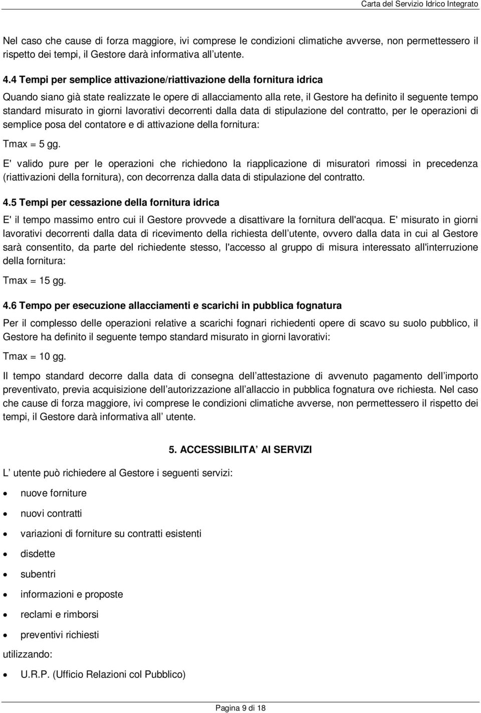 in giorni lavorativi decorrenti dalla data di stipulazione del contratto, per le operazioni di semplice posa del contatore e di attivazione della fornitura: Tmax = 5 gg.