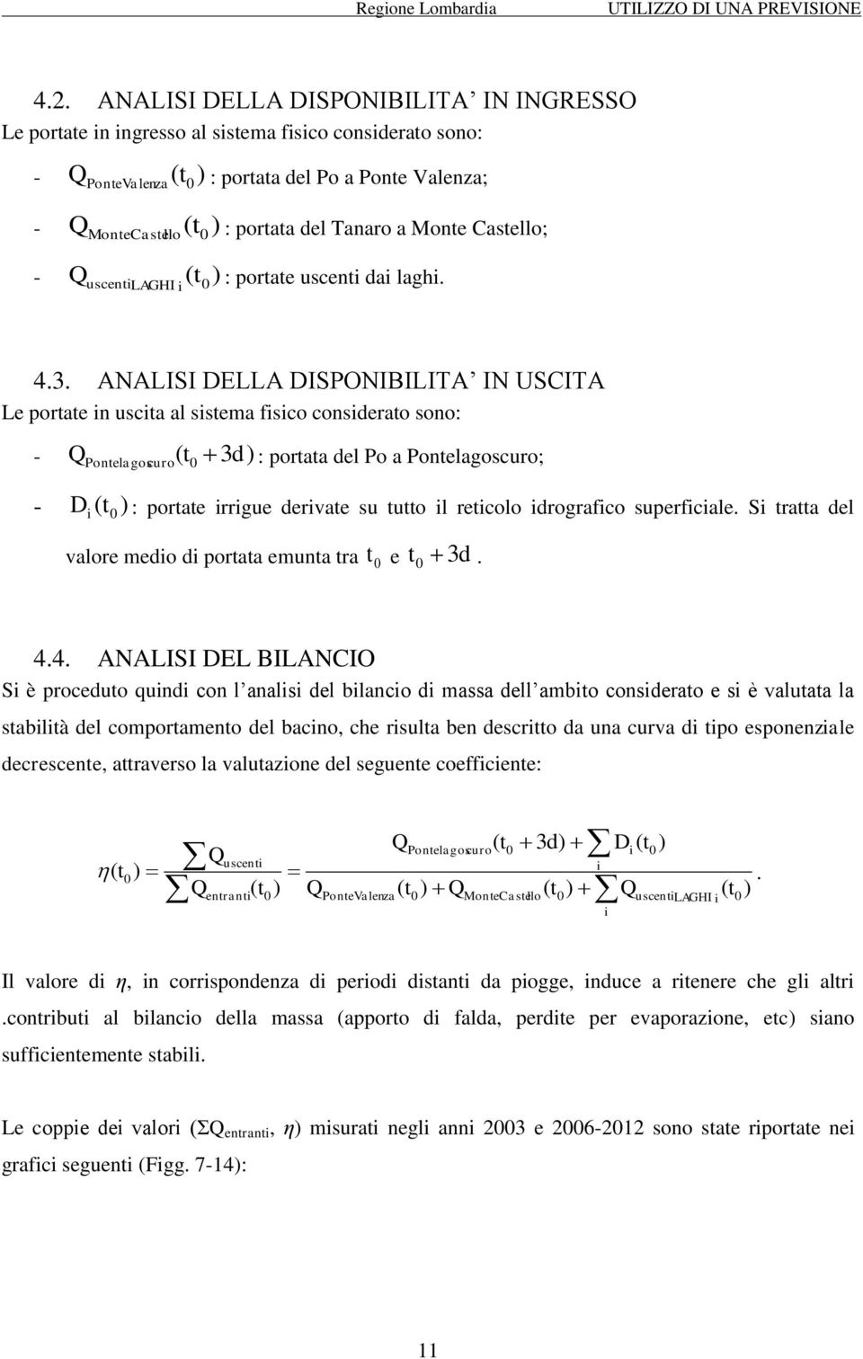 ANALISI DELLA DISPONIBILITA IN USCITA Le portate n uscta al sstema fsco consderato sono: - QPontelagos curo( t 3d) : portata del Po a Pontelagoscuro; - t ) D ( : portate rrgue dervate su tutto l