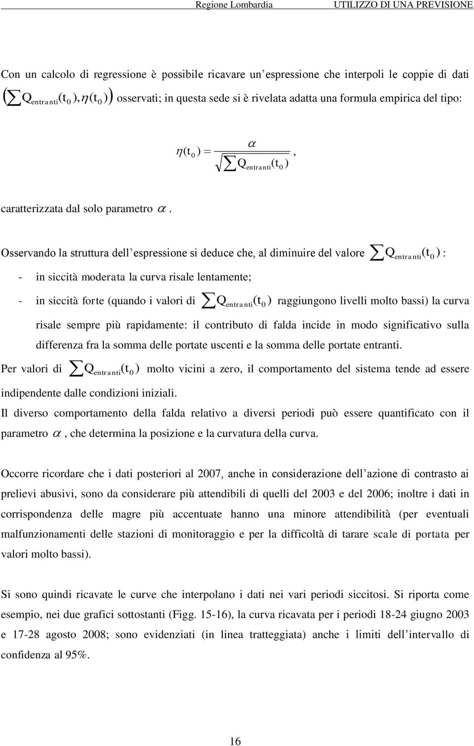 Osservando la struttura dell espressone s deduce che, al dmnure del valore Q entrant t ) : - n scctà moderata la curva rsale lentamente; - n scctà forte (quando valor d Q entrant t ) raggungono lvell