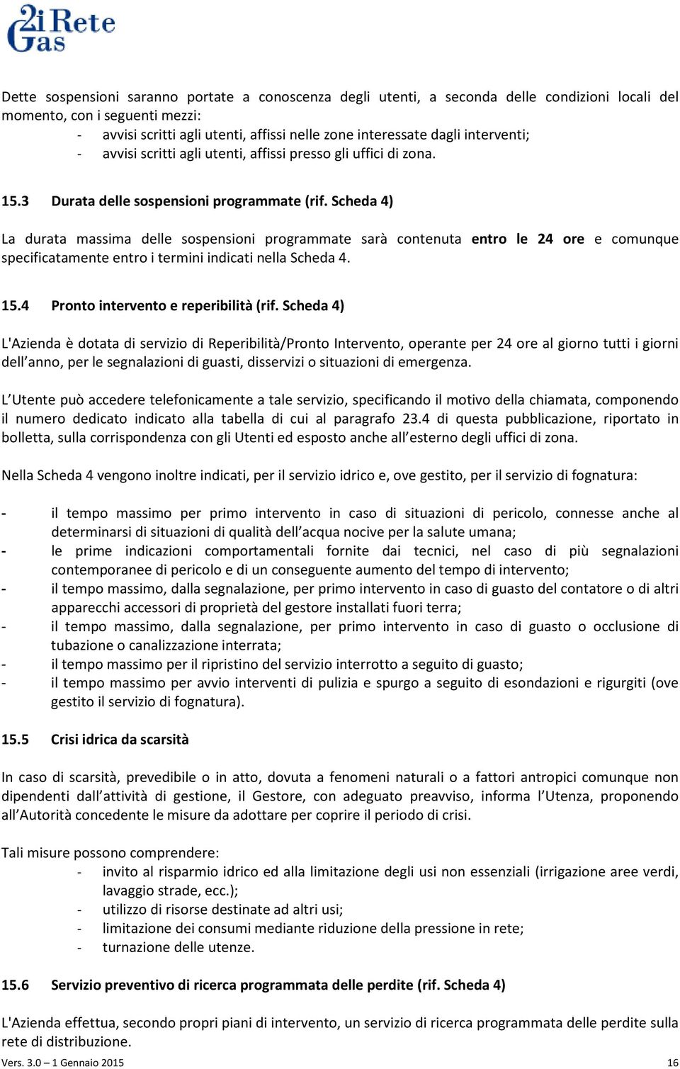 Scheda 4) La durata massima delle sospensioni programmate sarà contenuta entro le 24 ore e comunque specificatamente entro i termini indicati nella Scheda 4. 15.