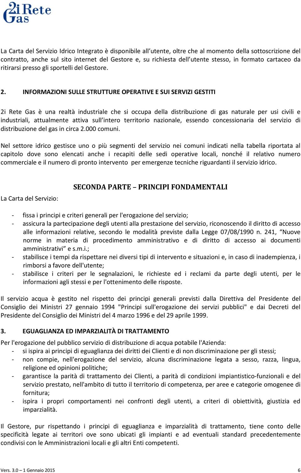 INFORMAZIONI SULLE STRUTTURE OPERATIVE E SUI SERVIZI GESTITI 2i Rete Gas è una realtà industriale che si occupa della distribuzione di gas naturale per usi civili e industriali, attualmente attiva