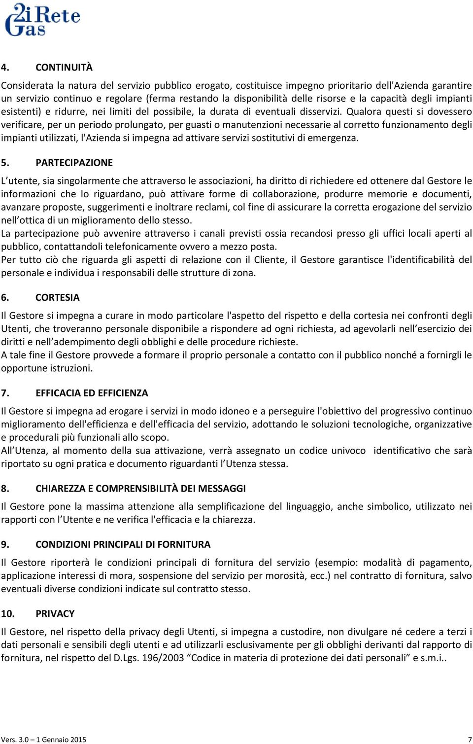 Qualora questi si dovessero verificare, per un periodo prolungato, per guasti o manutenzioni necessarie al corretto funzionamento degli impianti utilizzati, l'azienda si impegna ad attivare servizi