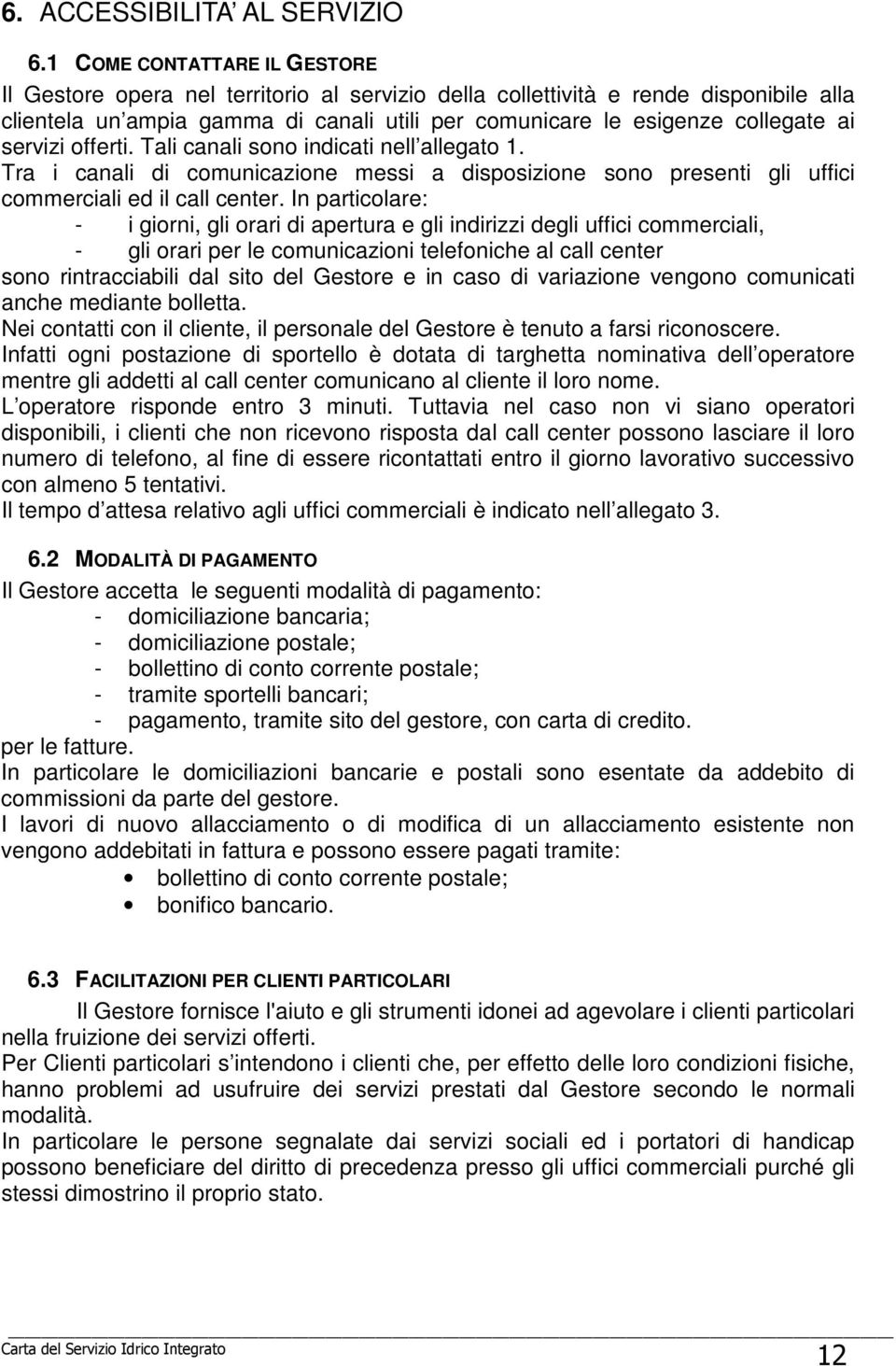 servizi offerti. Tali canali sono indicati nell allegato 1. Tra i canali di comunicazione messi a disposizione sono presenti gli uffici commerciali ed il call center.