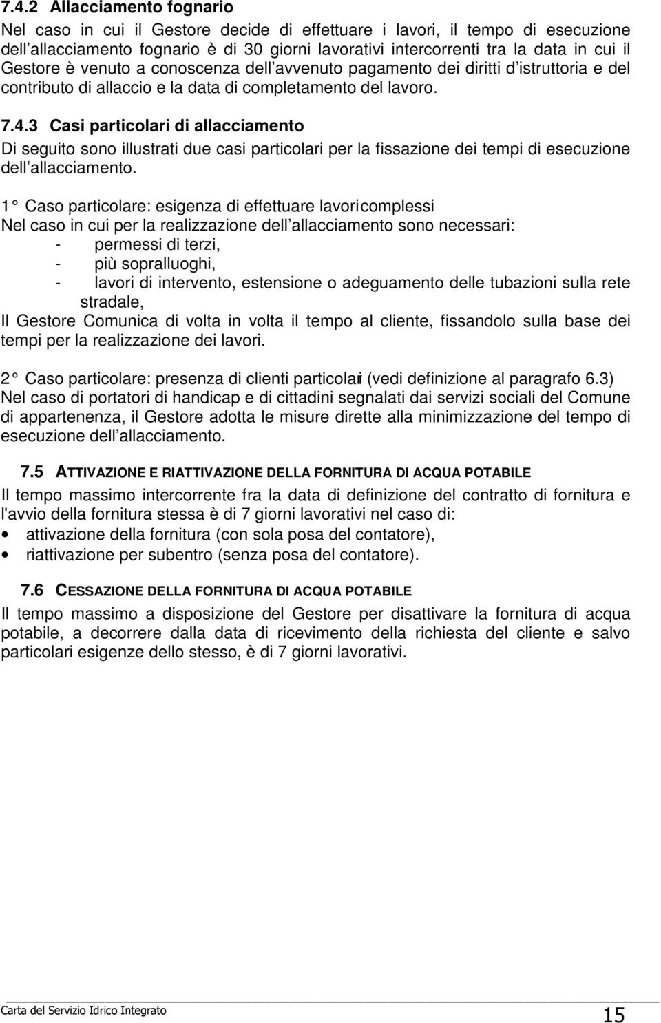 3 Casi particolari di allacciamento Di seguito sono illustrati due casi particolari per la fissazione dei tempi di esecuzione dell allacciamento.