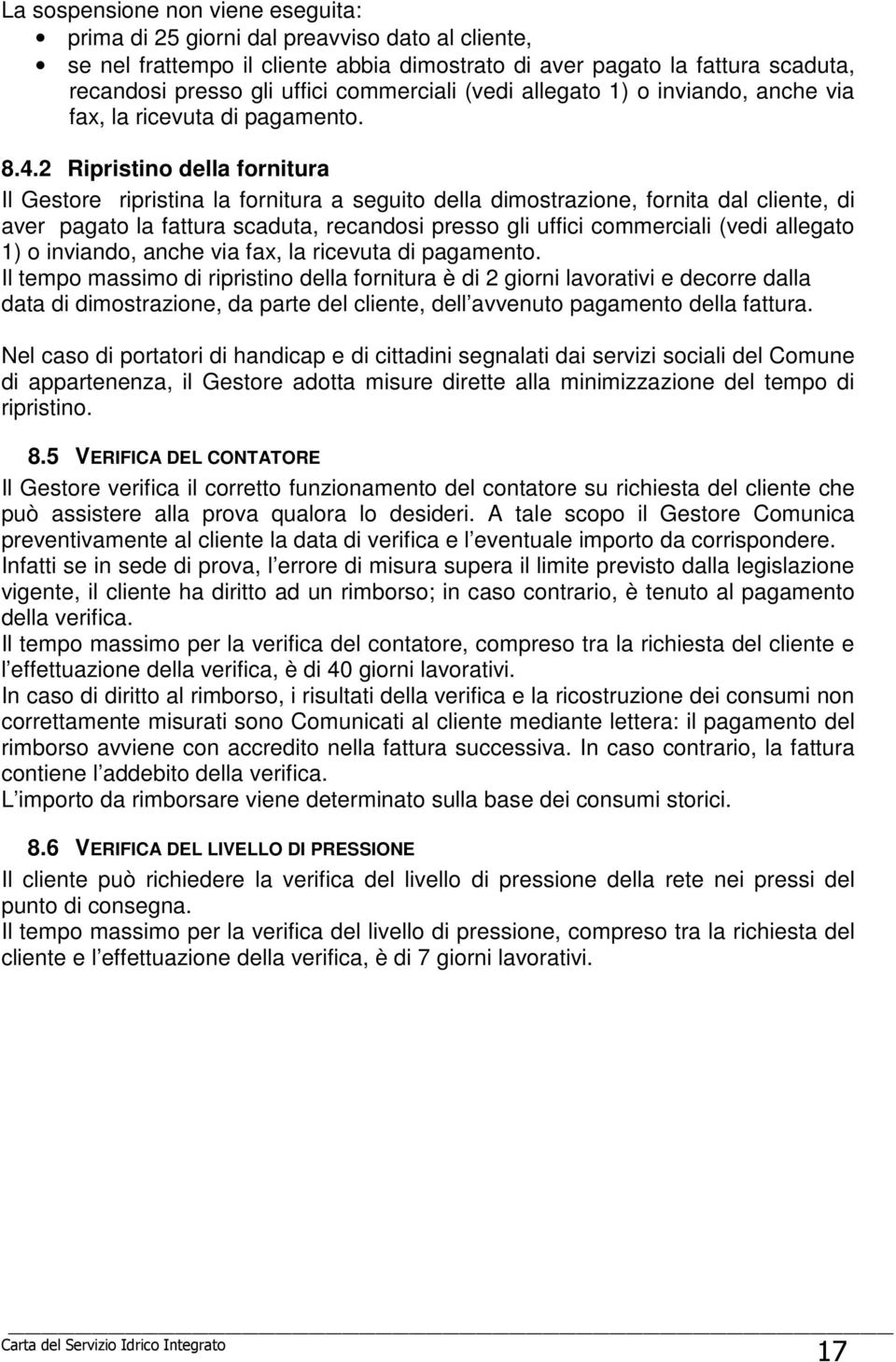 2 Ripristino della fornitura Il Gestore ripristina la fornitura a seguito della dimostrazione, fornita dal cliente, di aver pagato la fattura scaduta, recandosi presso gli uffici commerciali (vedi