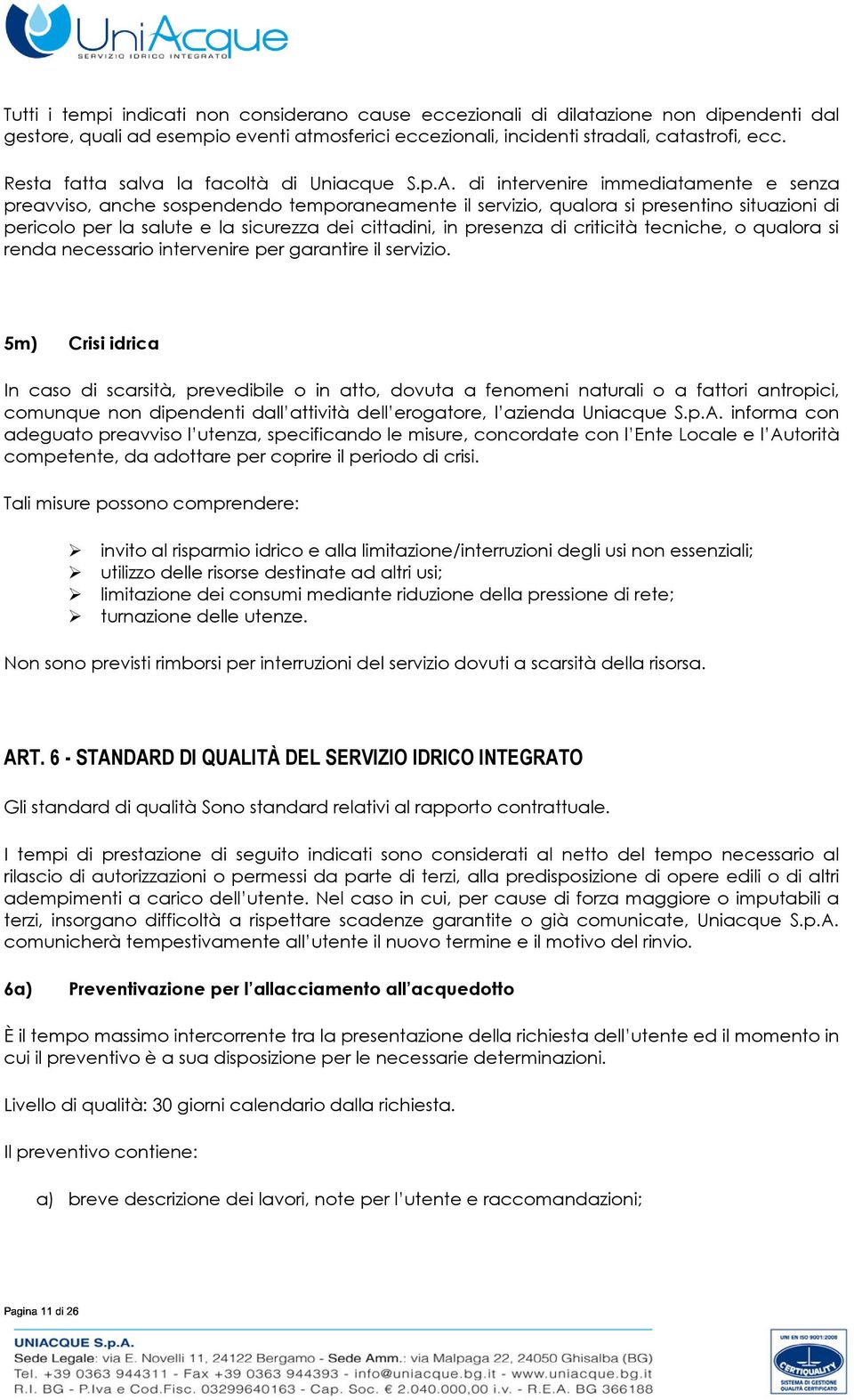 di intervenire immediatamente e senza preavviso, anche sospendendo temporaneamente il servizio, qualora si presentino situazioni di pericolo per la salute e la sicurezza dei cittadini, in presenza di