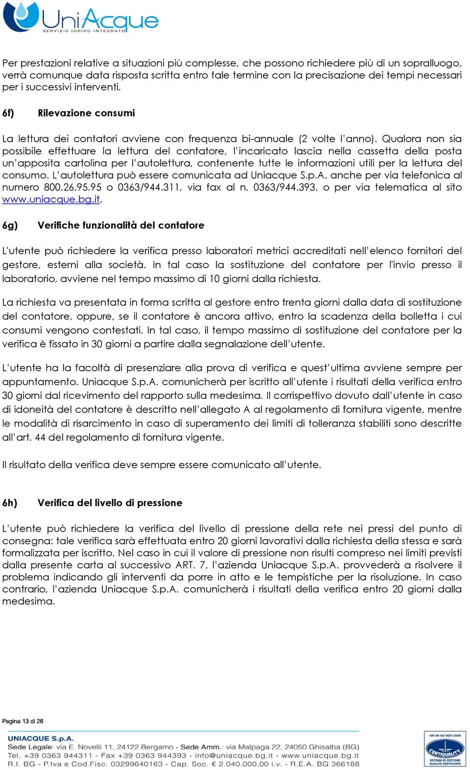 Qualora non sia possibile effettuare la lettura del contatore, l incaricato lascia nella cassetta della posta un apposita cartolina per l autolettura, contenente tutte le informazioni utili per la