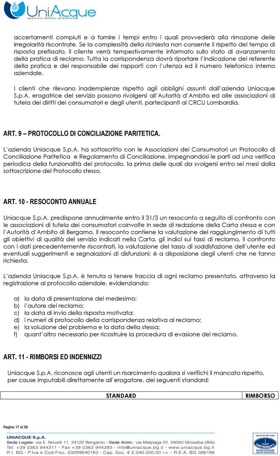 Tutta la corrispondenza dovrà riportare l indicazione del referente della pratica e del responsabile dei rapporti con l utenza ed il numero telefonico interno aziendale.