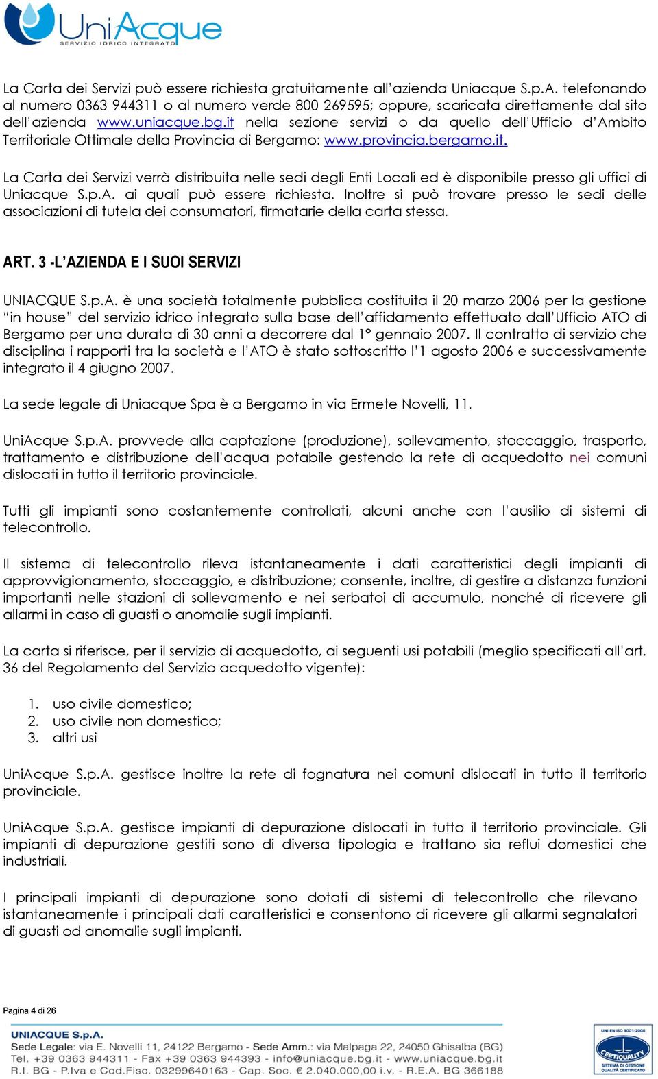 it nella sezione servizi o da quello dell Ufficio d Ambito Territoriale Ottimale della Provincia di Bergamo: www.provincia.bergamo.it. La Carta dei Servizi verrà distribuita nelle sedi degli Enti Locali ed è disponibile presso gli uffici di Uniacque S.