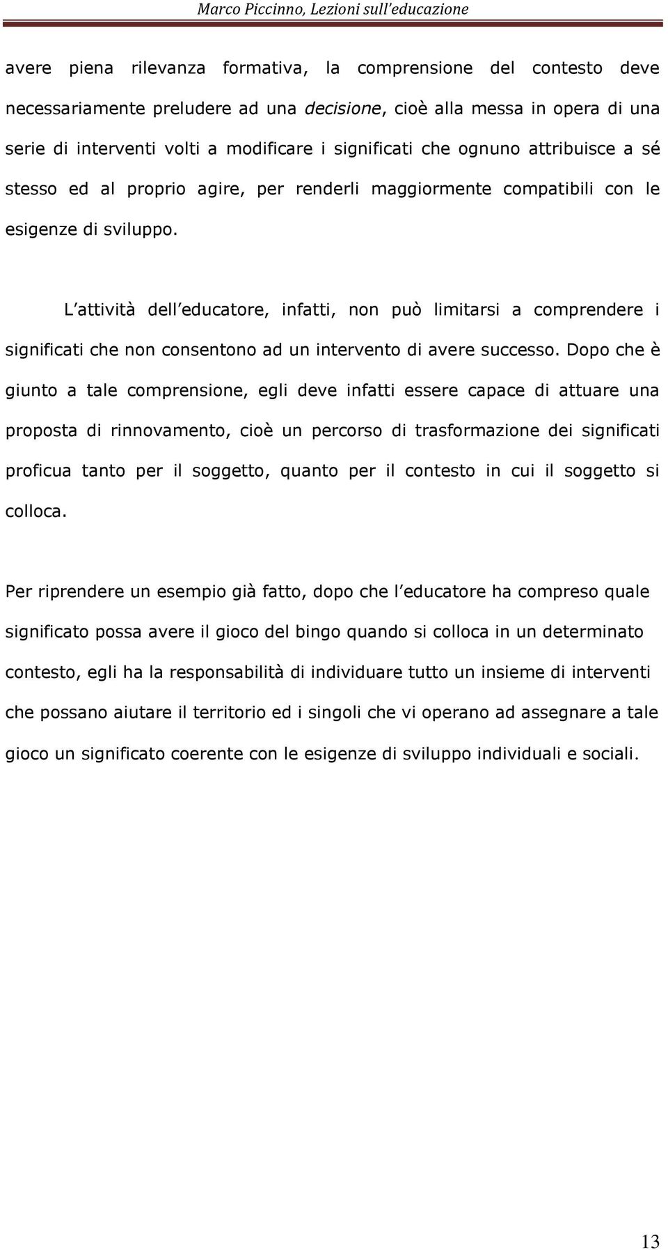 L attività dell educatore, infatti, non può limitarsi a comprendere i significati che non consentono ad un intervento di avere successo.