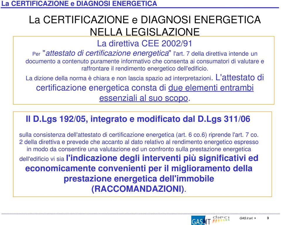 La dizione della norma è chiara e non lascia spazio ad interpretazioni. L'attestato di certificazione energetica consta di due elementi entrambi essenziali al suo scopo. Il D.