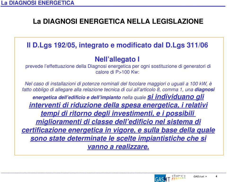 maggiori o uguali a 100 kw, è fatto obbligo di allegare alla relazione tecnica di cui all articolo 8, comma 1, una diagnosi energetica dell edificio e dell impianto nella quale si individuano gli